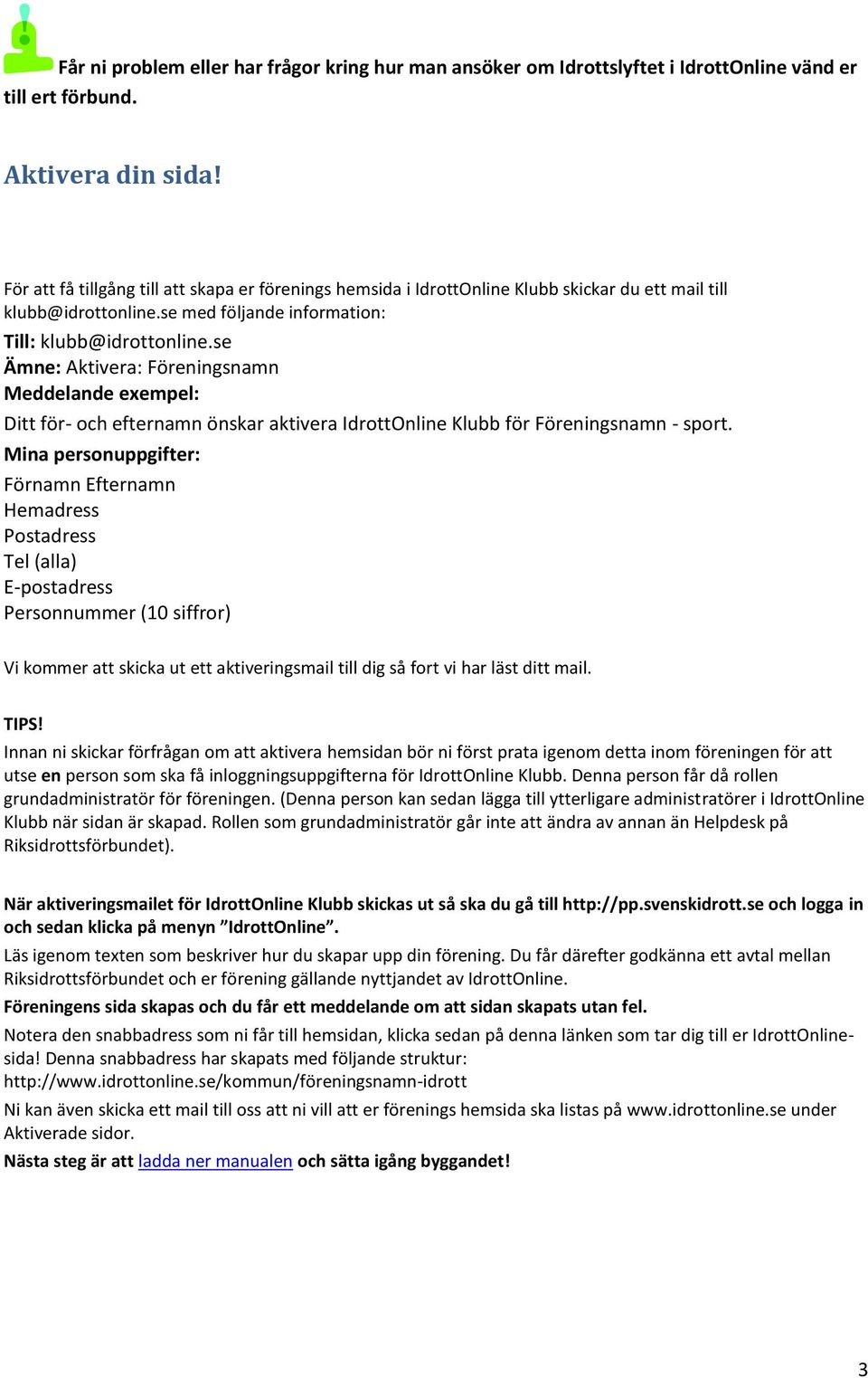 se Ämne: Aktivera: Föreningsnamn Meddelande exempel: Ditt för- och efternamn önskar aktivera IdrottOnline Klubb för Föreningsnamn - sport.