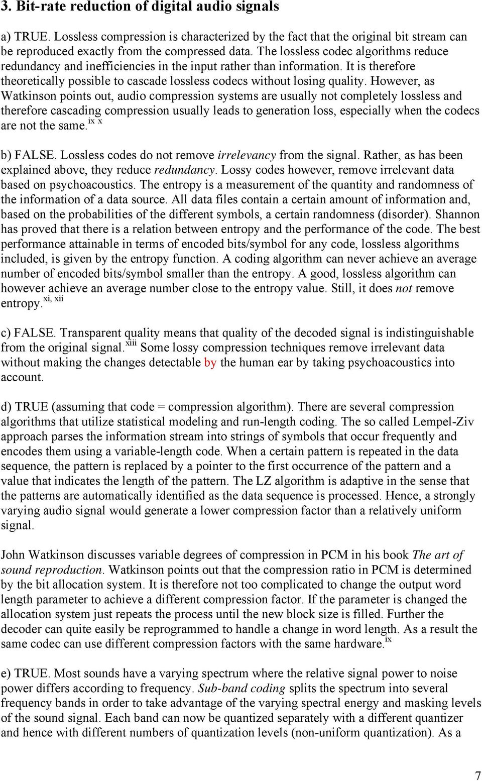 However, as Watkinson points out, audio compression systems are usually not completely lossless and therefore cascading compression usually leads to generation loss, especially when the codecs are