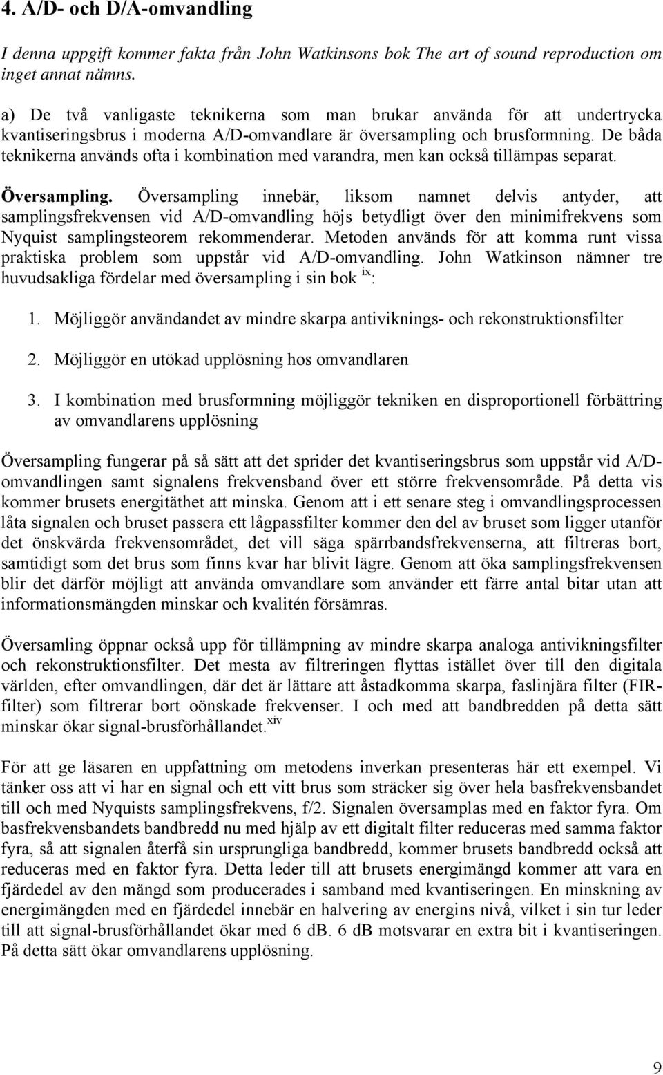 De båda teknikerna används ofta i kombination med varandra, men kan också tillämpas separat. Översampling.