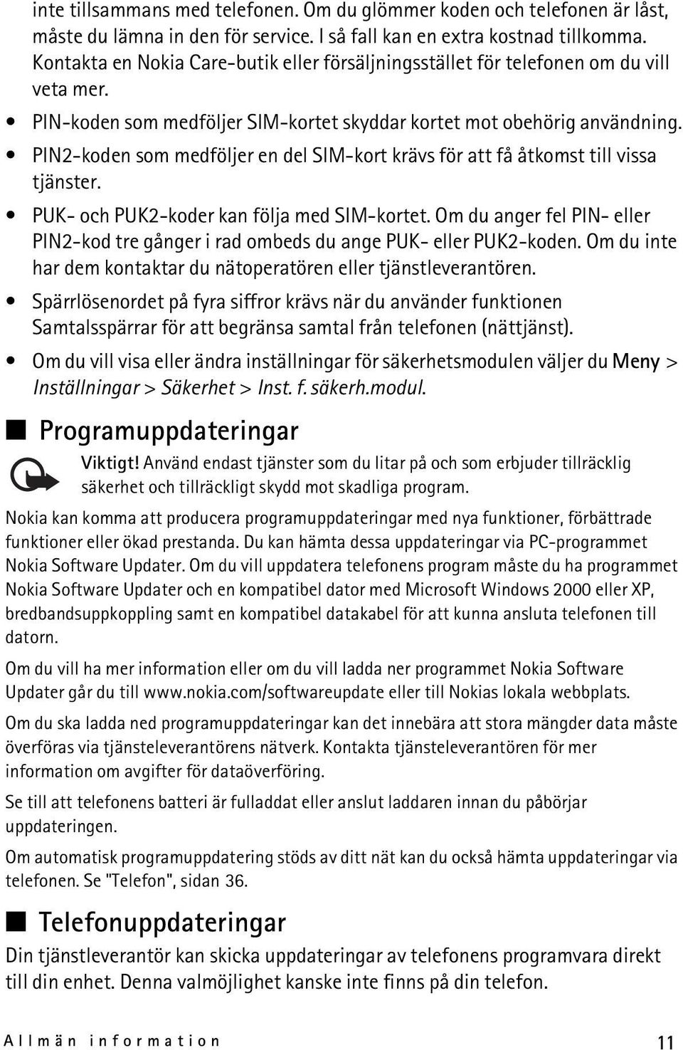 PIN2-koden som medföljer en del SIM-kort krävs för att få åtkomst till vissa tjänster. PUK- och PUK2-koder kan följa med SIM-kortet.