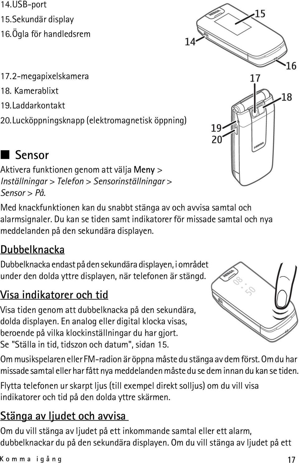 Med knackfunktionen kan du snabbt stänga av och avvisa samtal och alarmsignaler. Du kan se tiden samt indikatorer för missade samtal och nya meddelanden på den sekundära displayen.