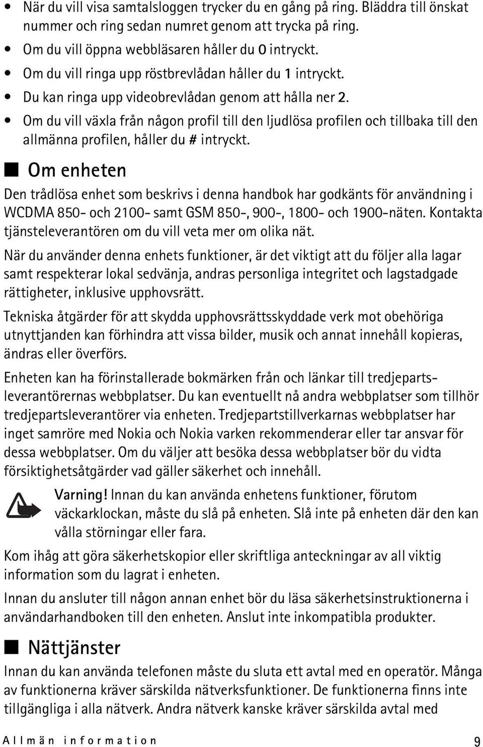 Om du vill växla från någon profil till den ljudlösa profilen och tillbaka till den allmänna profilen, håller du # intryckt.