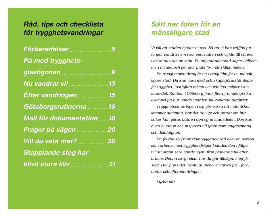 Så att vi kan träffas på torget, vandra hem i sommarnatten och cykla till vänner i en annan del av stan. En inbjudande stad säger välkommen till alla och ger stor plats för mänskliga möten.