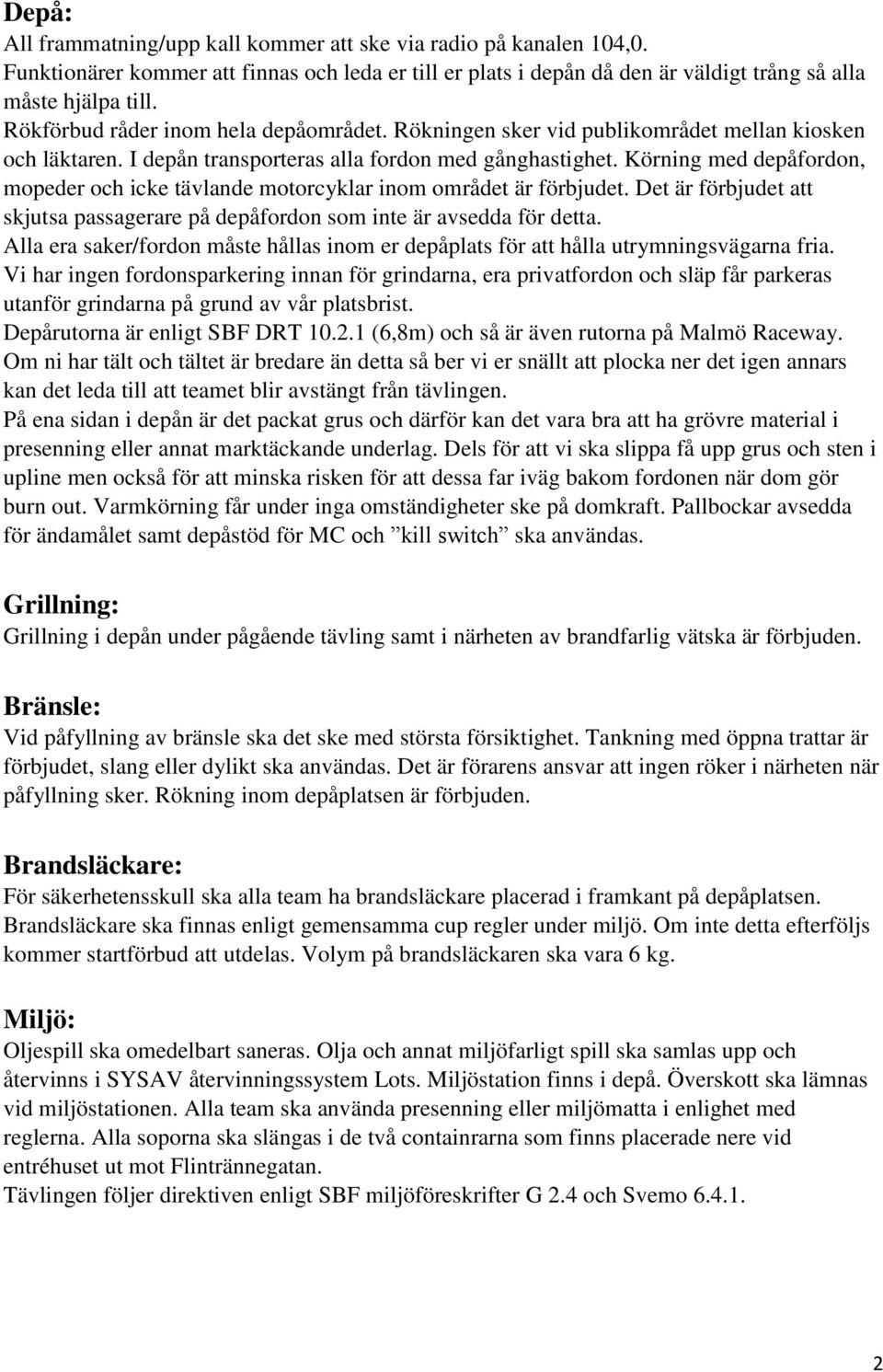 Körning med depåfordon, mopeder och icke tävlande motorcyklar inom området är förbjudet. Det är förbjudet att skjutsa passagerare på depåfordon som inte är avsedda för detta.