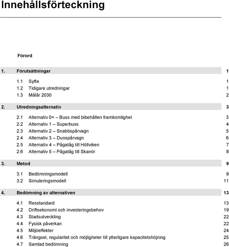 5 Alternativ 4 Pågatåg till Höllviken 7 2.6 Alternativ 5 Pågatåg till Skanör 8 3. Metod 9 3.1 Bedömningsmodell 9 3.2 Simuleringsmodell 11 4.