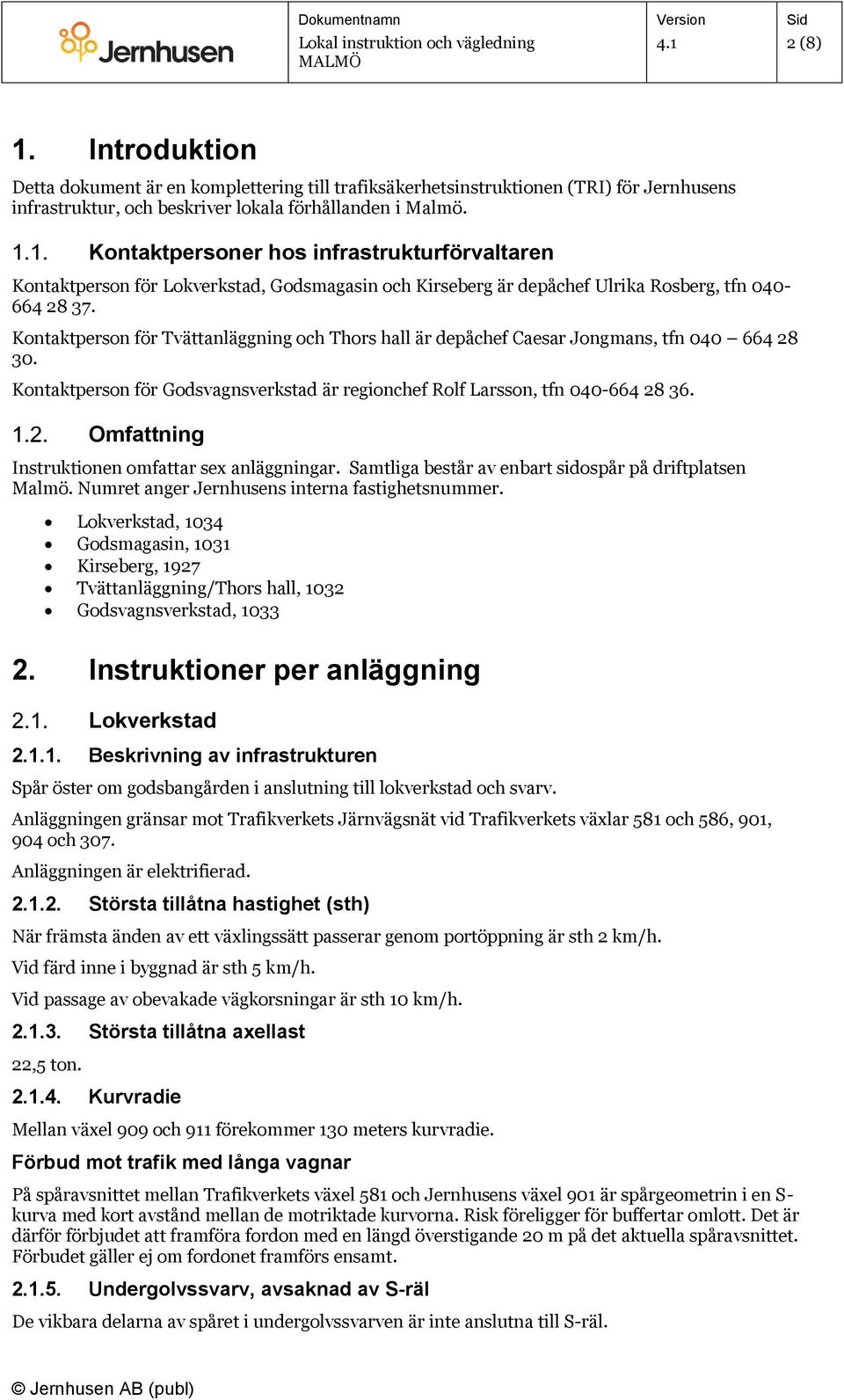 Kontaktperson för Tvättanläggning och Thors hall är depåchef Caesar Jongmans, tfn 040 664 28 30. Kontaktperson för Godsvagnsverkstad är regionchef Rolf Larsson, tfn 040-664 28 36.