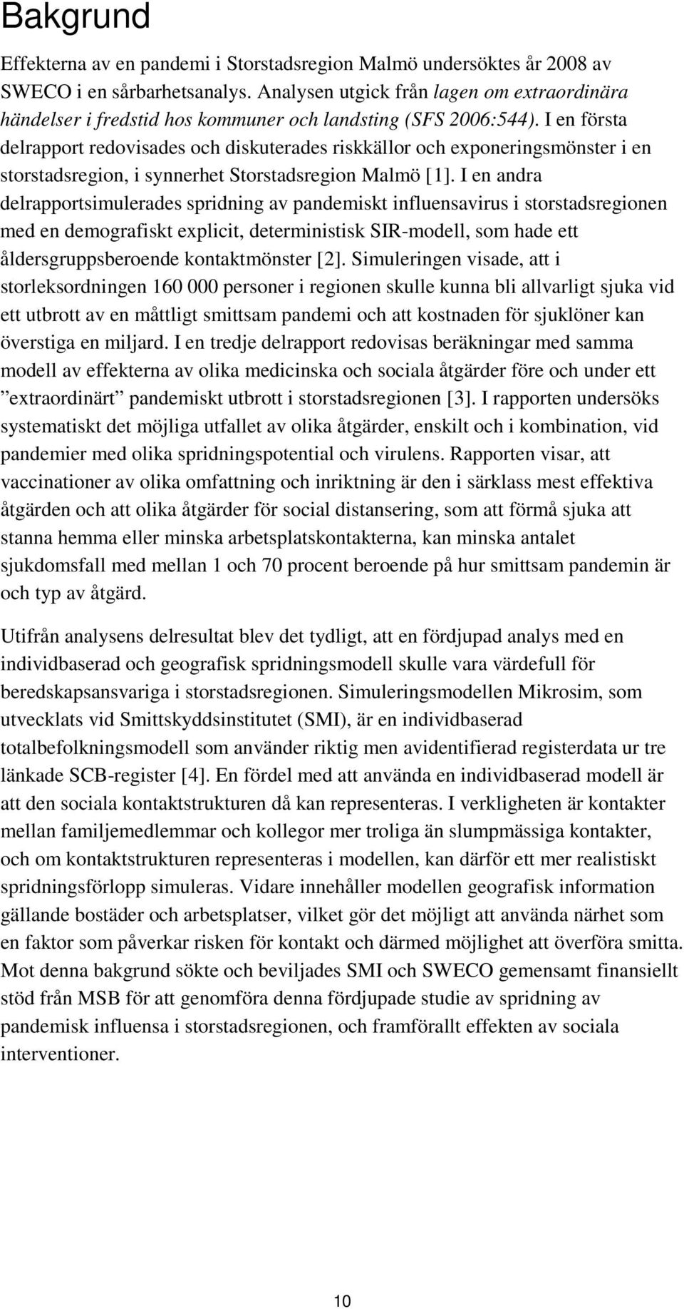 I en första delrapport redovisades och diskuterades riskkällor och exponeringsmönster i en storstadsregion, i synnerhet Storstadsregion Malmö [1].