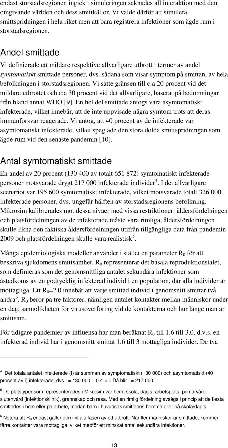 Andel smittade Vi definierade ett mildare respektive allvarligare utbrott i termer av andel symtomatiskt smittade personer, dvs.