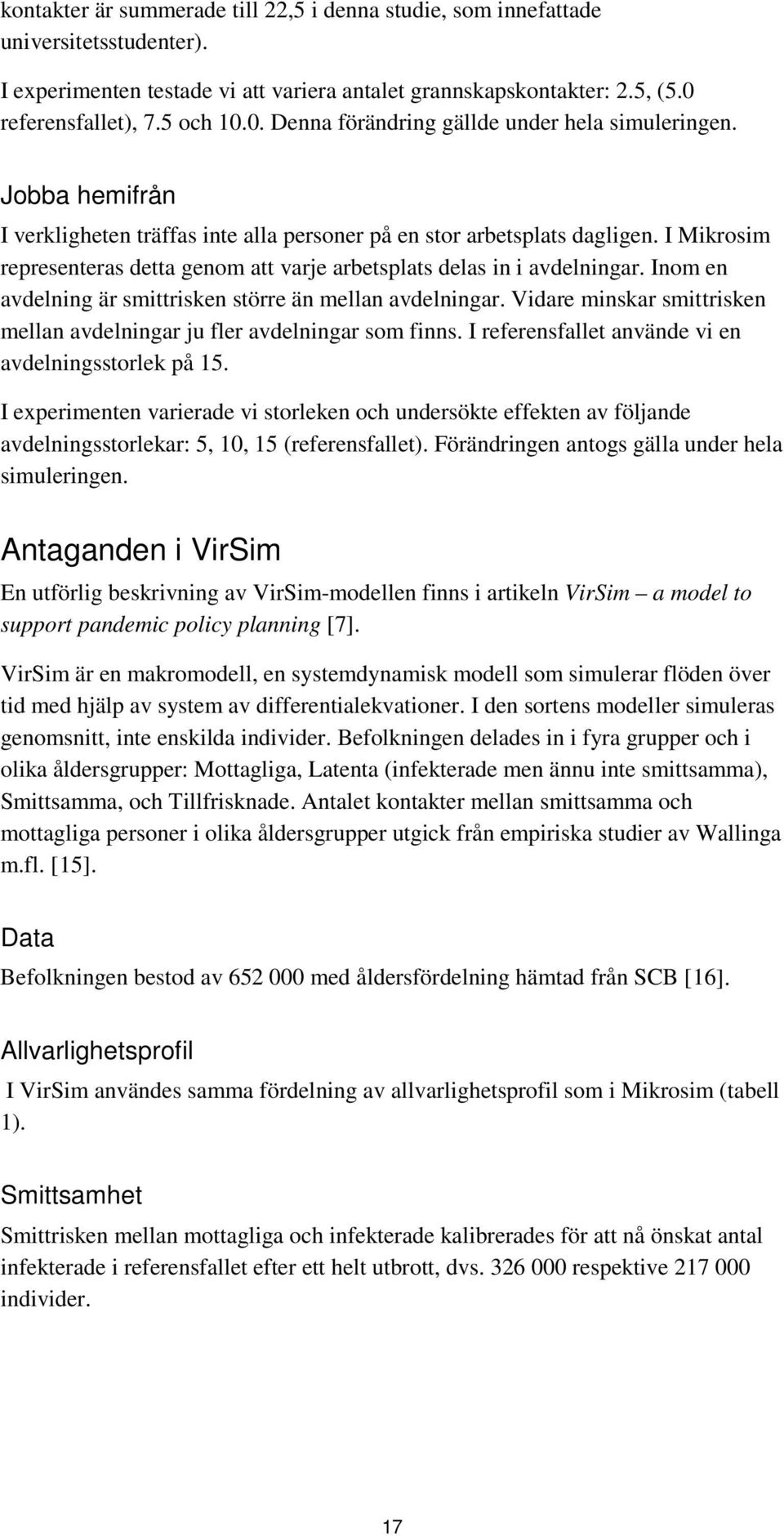 I Mikrosim representeras detta genom att varje arbetsplats delas in i avdelningar. Inom en avdelning är smittrisken större än mellan avdelningar.