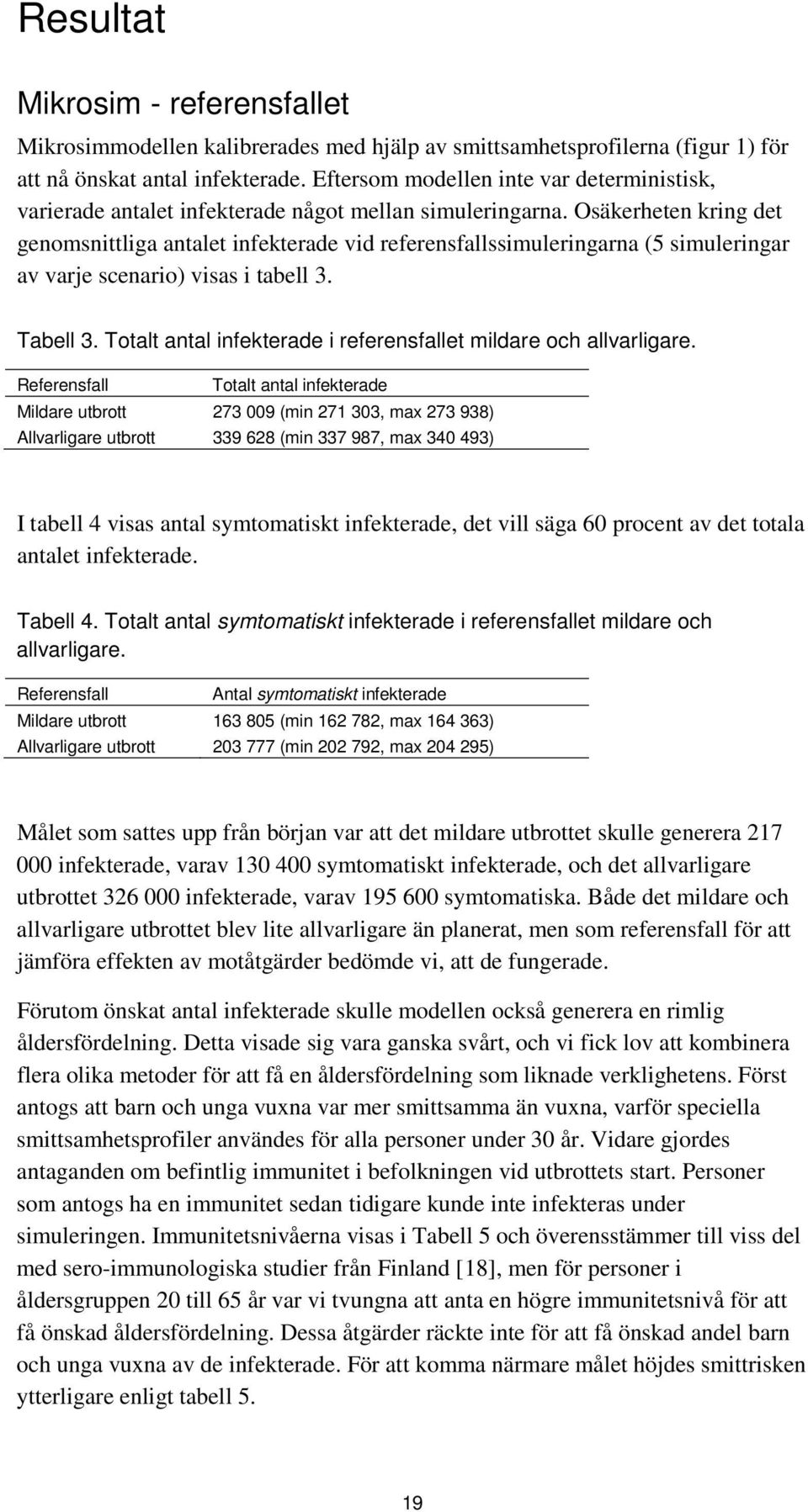 Osäkerheten kring det genomsnittliga antalet infekterade vid referensfallssimuleringarna (5 simuleringar av varje scenario) visas i tabell 3. Tabell 3.