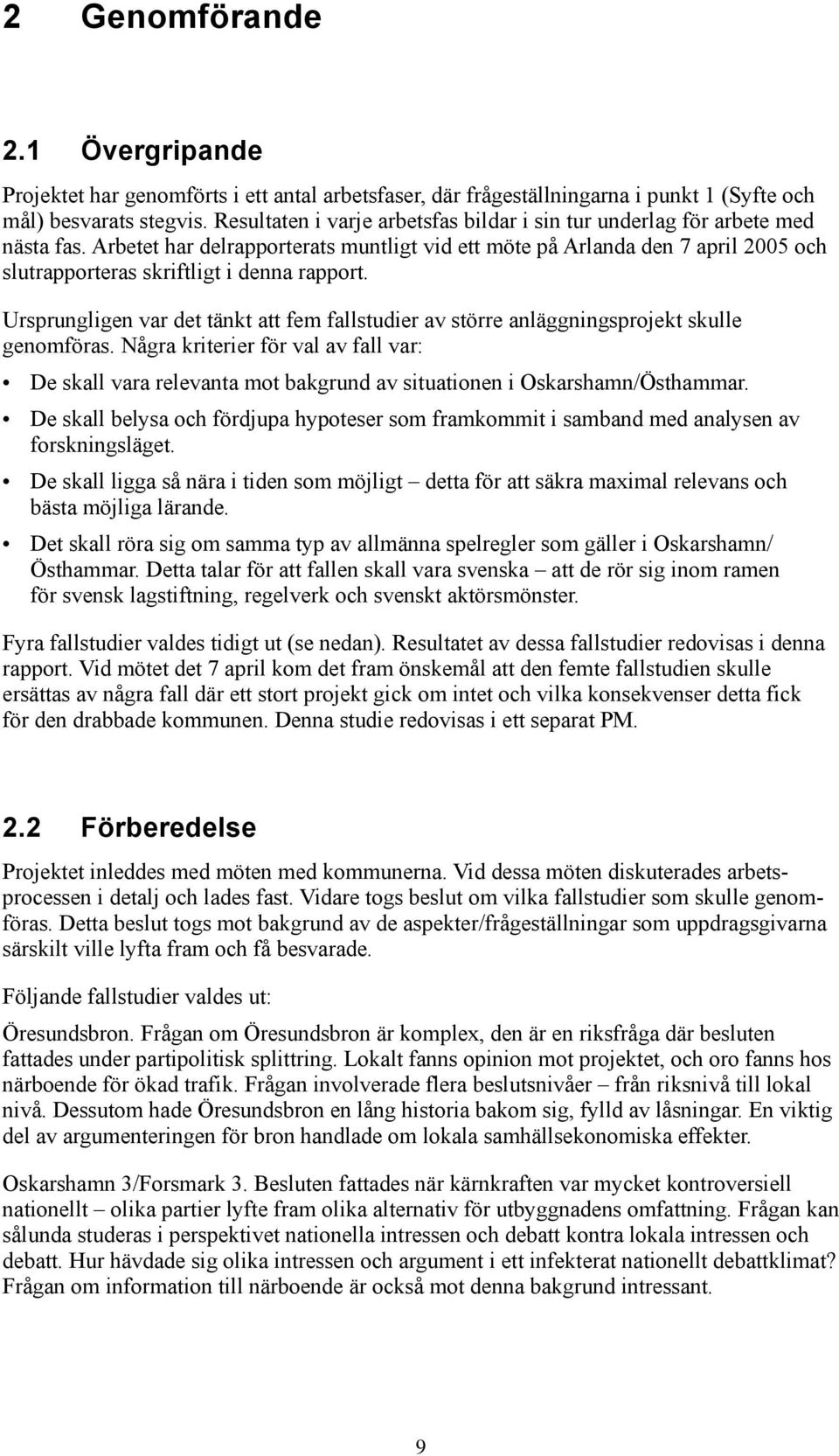 Arbetet har delrapporterats muntligt vid ett möte på Arlanda den 7 april 2005 och slutrapporteras skriftligt i denna rapport.