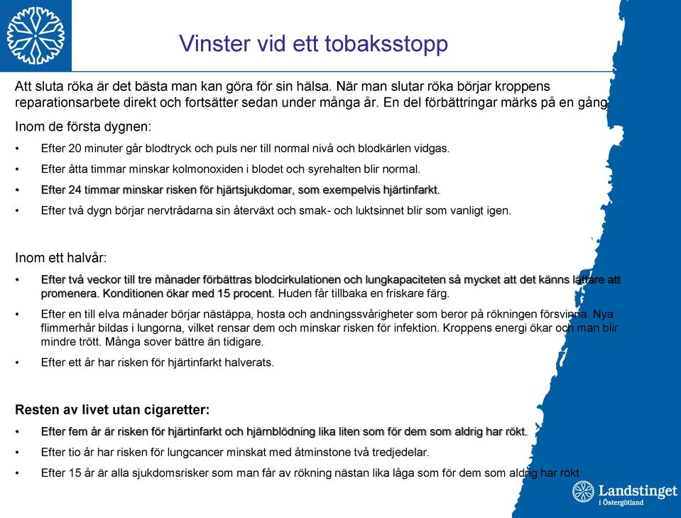 Efter åtta timmar minskar kolmonoxiden i blodet och syrehalten blir normal. Efter 24 timmar minskar risken för hjärtsjukdomar, som exempelvis hjärtinfarkt.