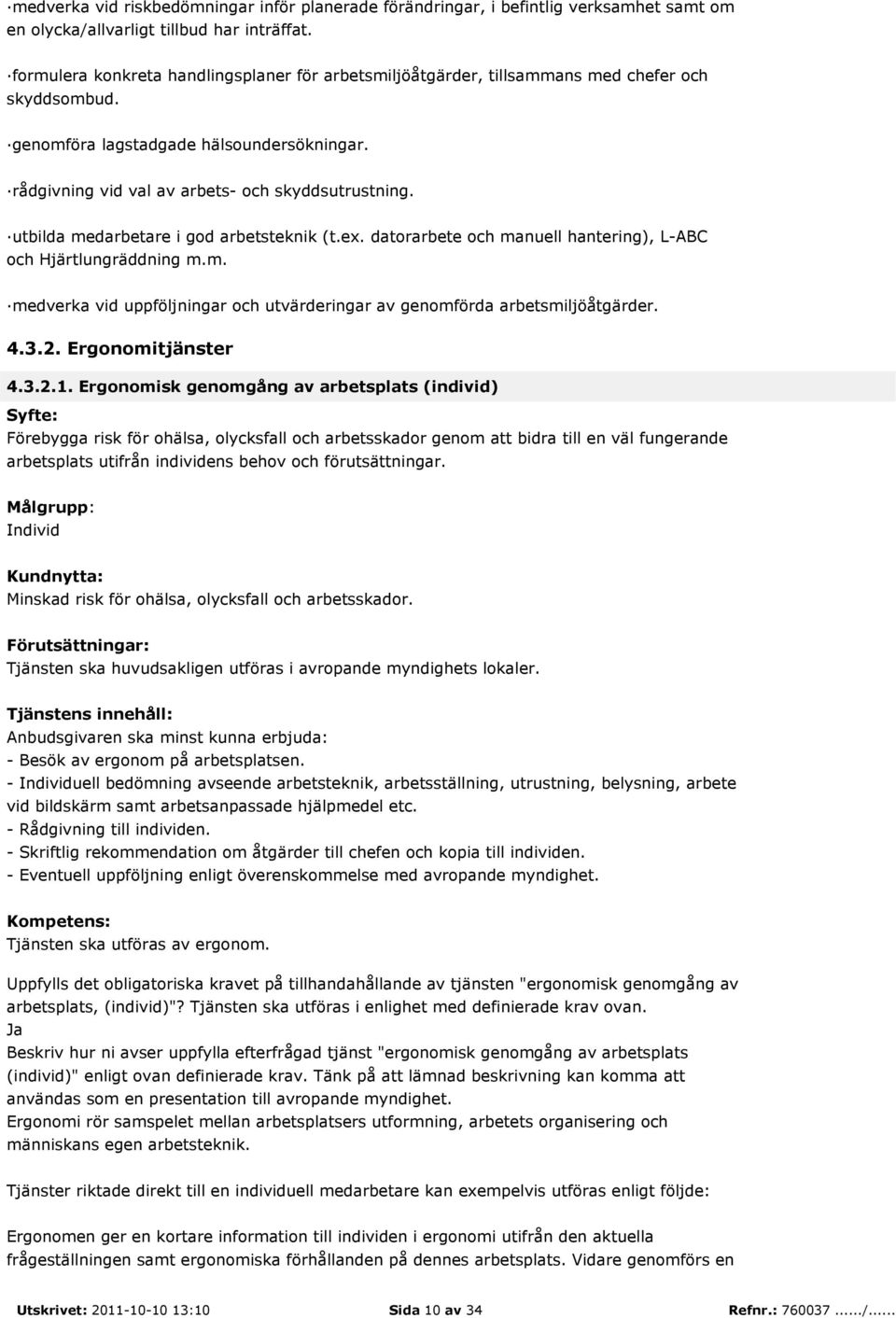 utbilda medarbetare i god arbetsteknik (t.ex. datorarbete och manuell hantering), L-ABC och Hjärtlungräddning m.m. medverka vid uppföljningar och utvärderingar av genomförda arbetsmiljöåtgärder. 4.3.