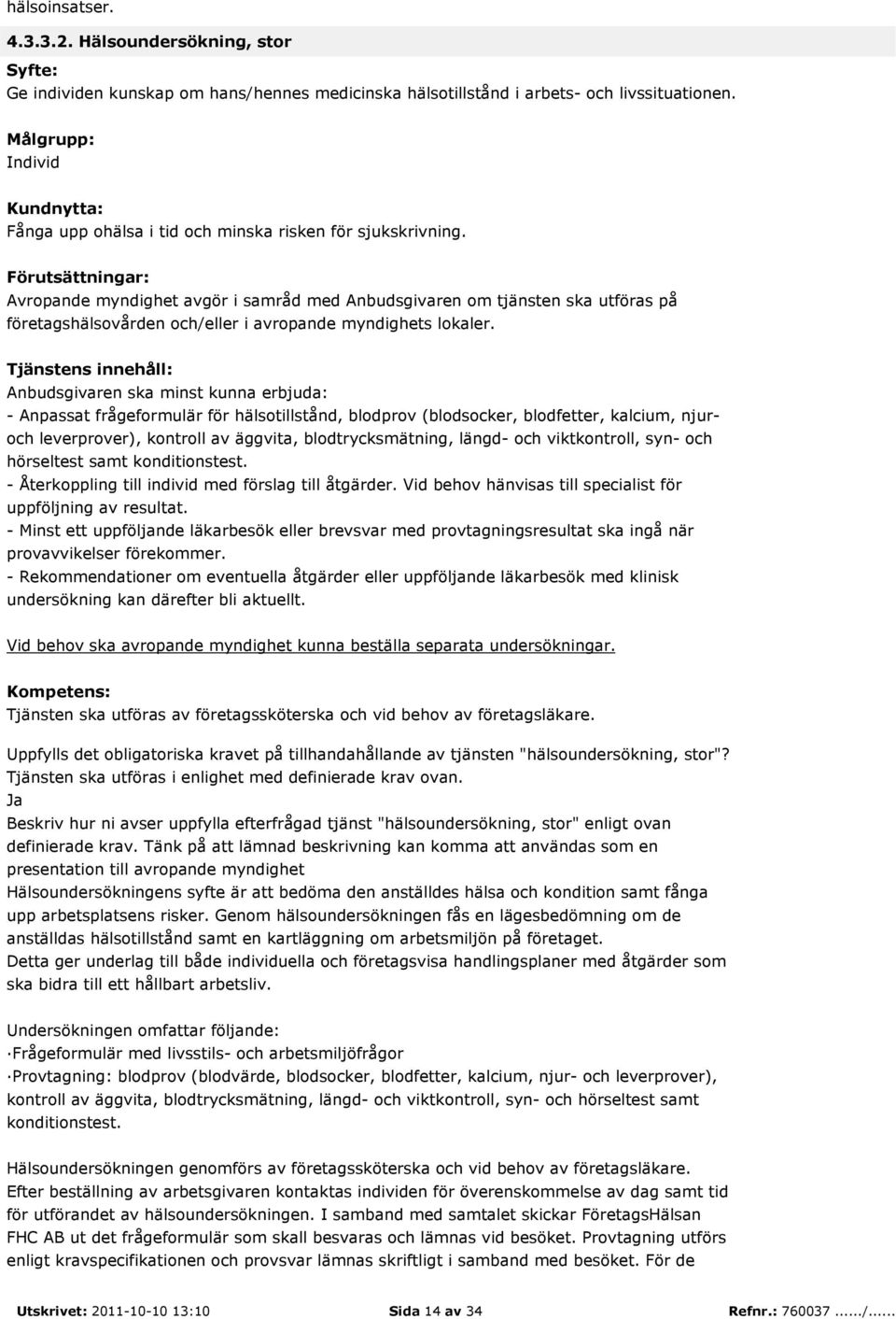 - Anpassat frågeformulär för hälsotillstånd, blodprov (blodsocker, blodfetter, kalcium, njuroch leverprover), kontroll av äggvita, blodtrycksmätning, längd- och viktkontroll, syn- och hörseltest samt