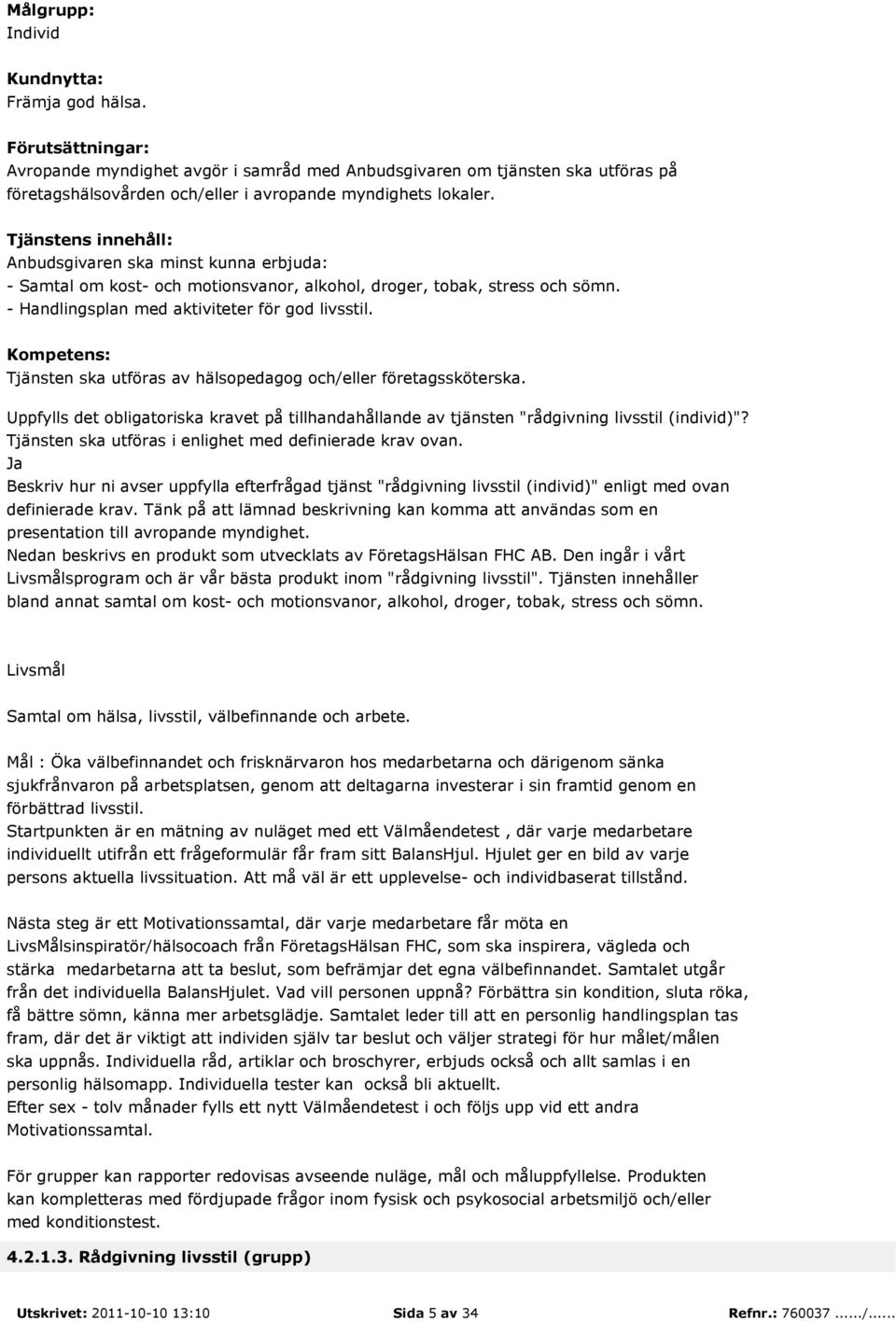 Tjänsten ska utföras i enlighet med definierade krav ovan. Beskriv hur ni avser uppfylla efterfrågad tjänst "rådgivning livsstil (individ)" enligt med ovan definierade krav.