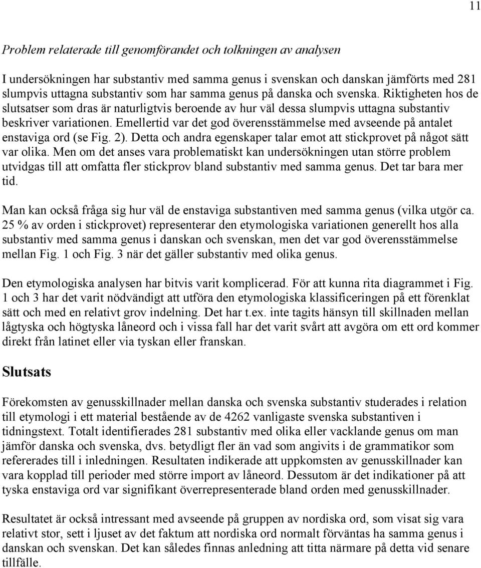 Emellertid var det god överensstämmelse med avseende på antalet enstaviga ord (se Fig. 2). Detta och andra egenskaper talar emot att stickprovet på något sätt var olika.