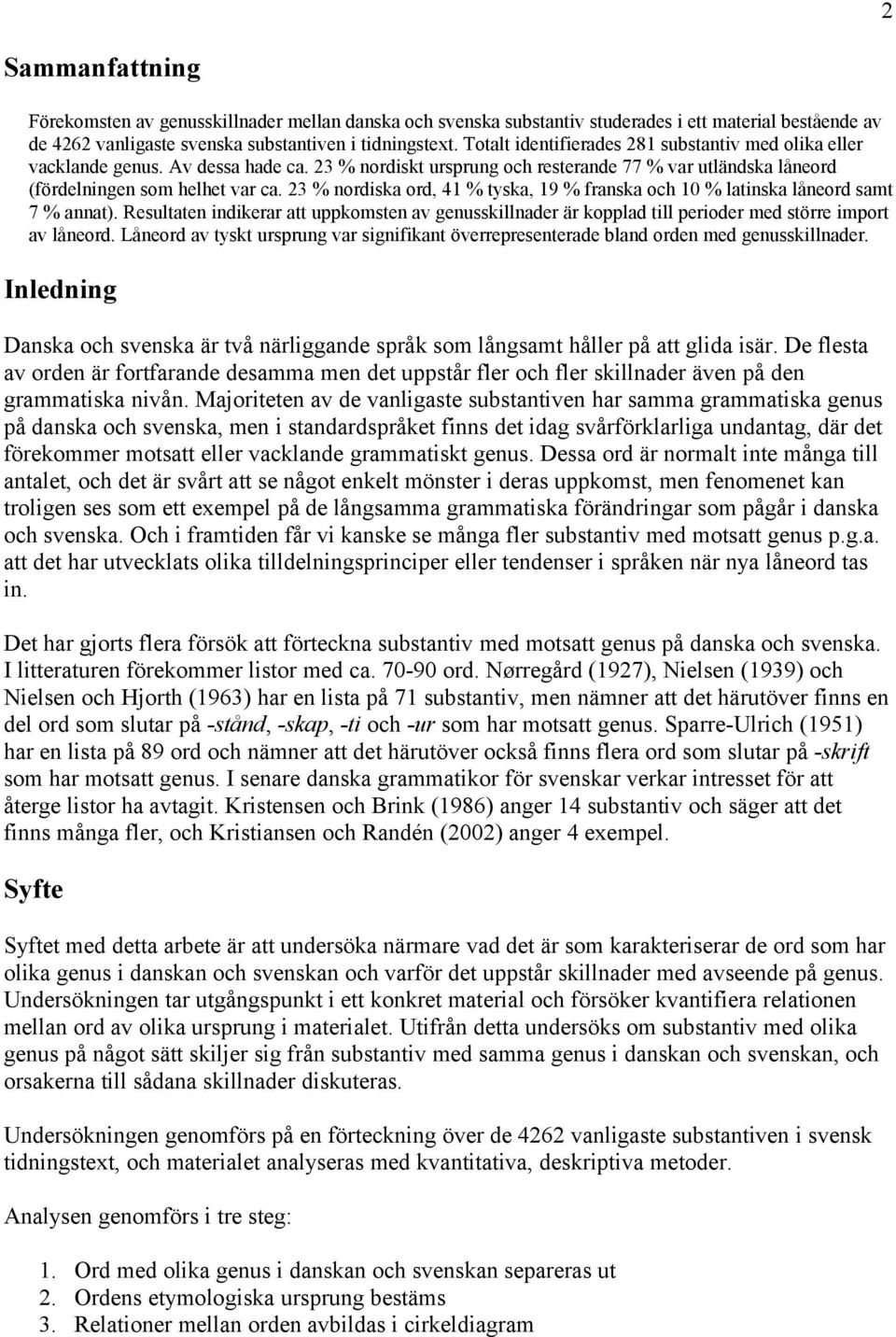 23 % nordiska ord, 41 % tyska, 19 % franska och 10 % latinska låneord samt 7 % annat). Resultaten indikerar att uppkomsten av genusskillnader är kopplad till perioder med större import av låneord.