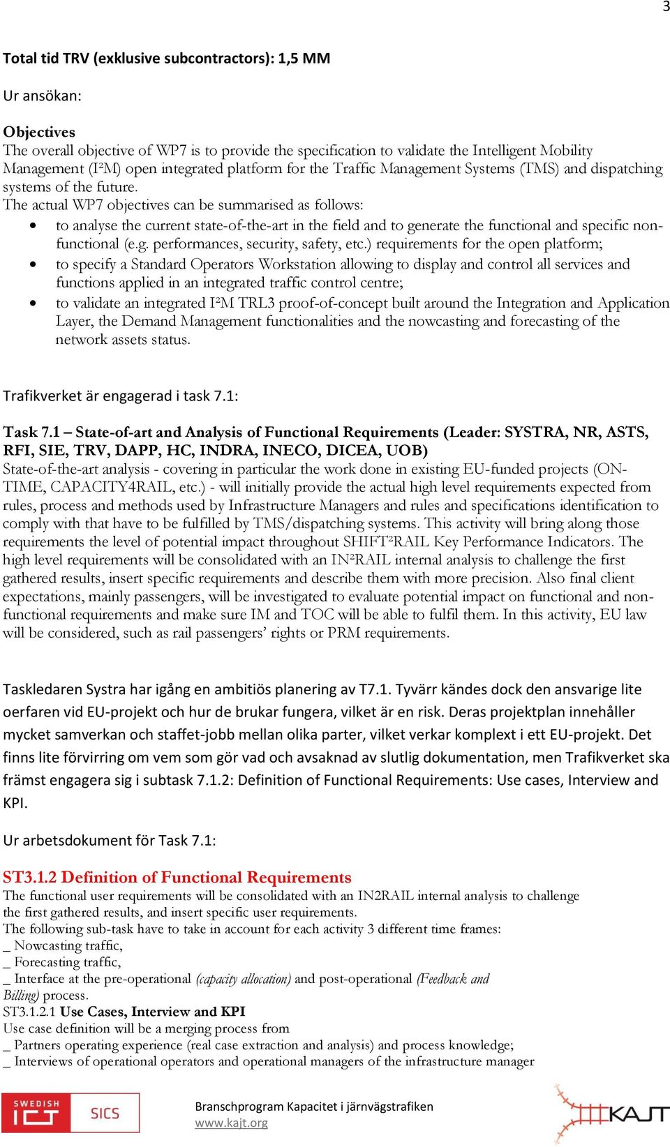 The actual WP7 objectives can be summarised as follows: to analyse the current state-of-the-art in the field and to generate the functional and specific nonfunctional (e.g. performances, security, safety, etc.