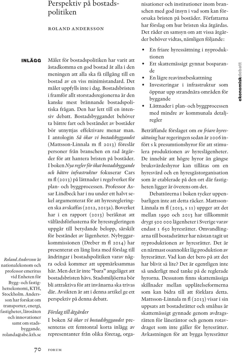 Det råder en samsyn om att vissa åtgärder behöver vidtas, nämligen följande: inlägg Roland Andersson är nationalekonom och professor emeritus vid Enheten för Bygg- och fastighetsekonomi, KTH,