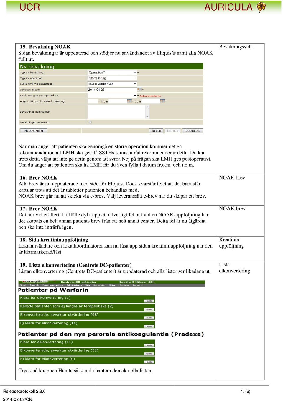 Du kan trots detta välja att inte ge detta genom att svara Nej på frågan ska LMH ges postoperativt. Om du anger att patienten ska ha LMH får du även fylla i datum fr.o.m. och t.o.m. 16.