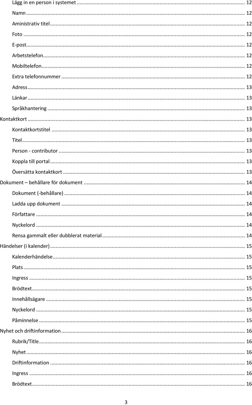 .. 14 Dokument (-behållare)... 14 Ladda upp dokument... 14 Författare... 14 Nyckelord... 14 Rensa gammalt eller dubblerat material... 14 Händelser (i kalender)... 15 Kalenderhändelse... 15 Plats.