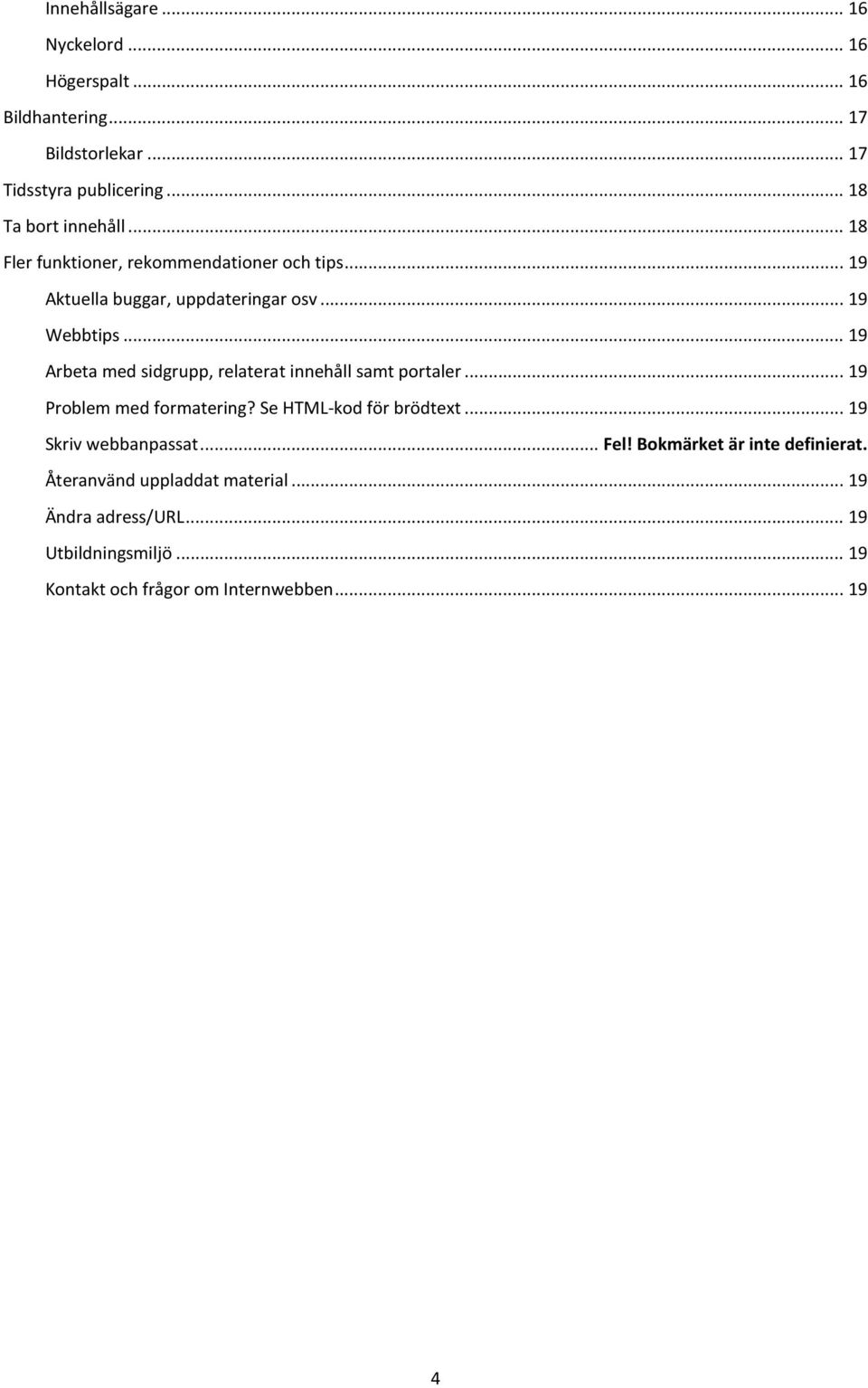 .. 19 Arbeta med sidgrupp, relaterat innehåll samt portaler... 19 Problem med formatering? Se HTML-kod för brödtext.