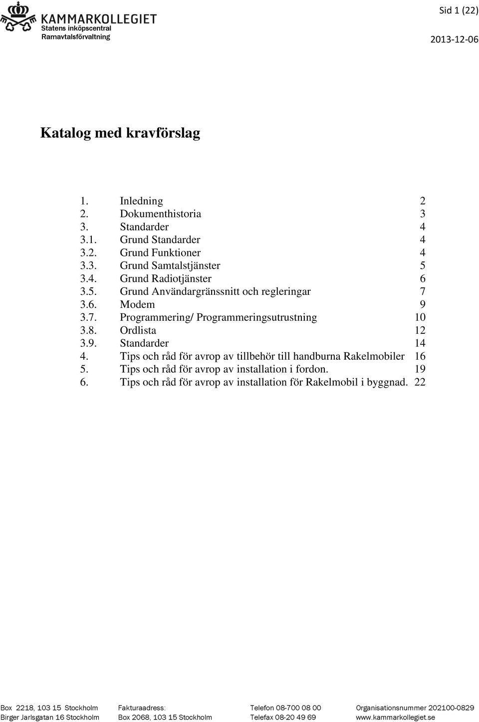 Tips och råd för avrop av tillbehör till handburna Rakelmobiler 16 5. Tips och råd för avrop av installation i fordon. 19 6. Tips och råd för avrop av installation för Rakelmobil i byggnad.