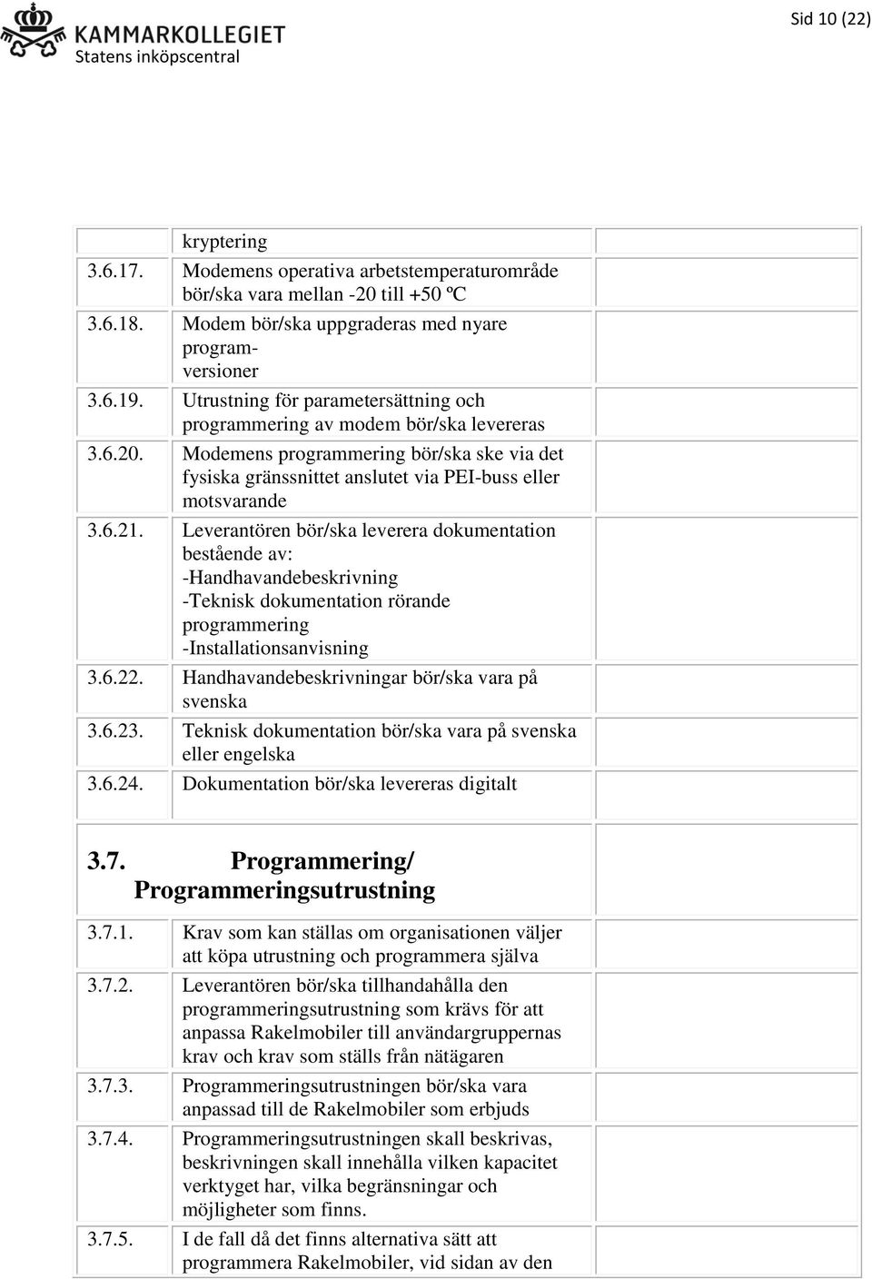 Leverantören bör/ska leverera dokumentation bestående av: -Handhavandebeskrivning -Teknisk dokumentation rörande programmering -Installationsanvisning 3.6.22.