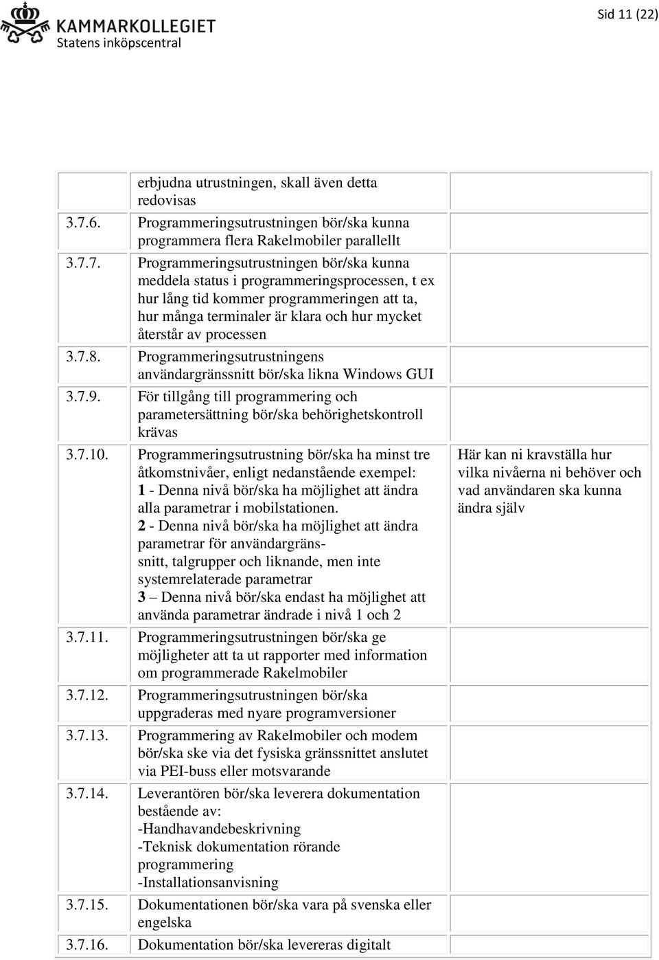 7. Programmeringsutrustningen bör/ska kunna meddela status i programmeringsprocessen, t ex hur lång tid kommer programmeringen att ta, hur många terminaler är klara och hur mycket återstår av