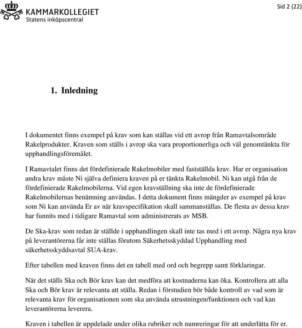 Har er organisation andra krav måste Ni själva definiera kraven på er tänkta Rakelmobil. Ni kan utgå från de fördefinierade Rakelmobilerna.