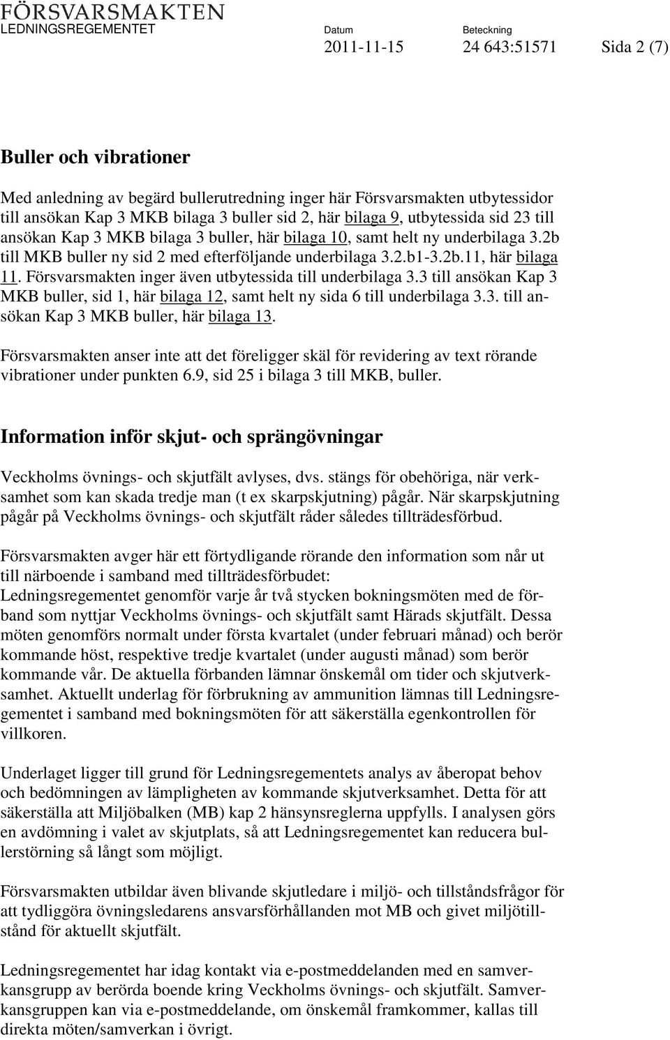 Försvarsmakten inger även utbytessida till underbilaga 3.3 till ansökan Kap 3 MKB buller, sid 1, här bilaga 12, samt helt ny sida 6 till underbilaga 3.3. till ansökan Kap 3 MKB buller, här bilaga 13.