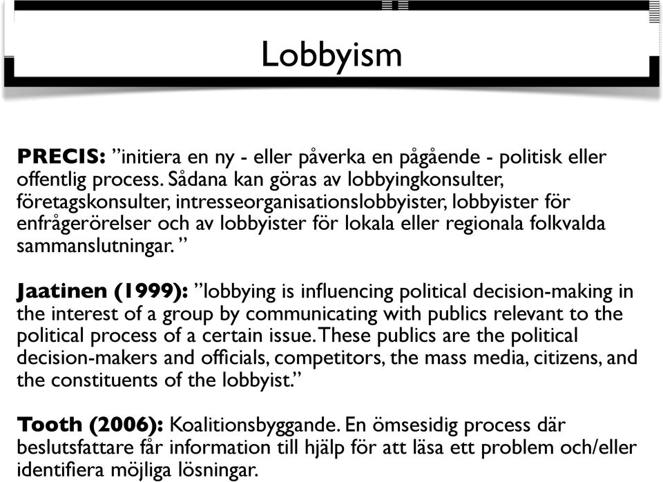 Jaatinen (1999): lobbying is influencing political decision-making in the interest of a group by communicating with publics relevant to the political process of a certain issue.