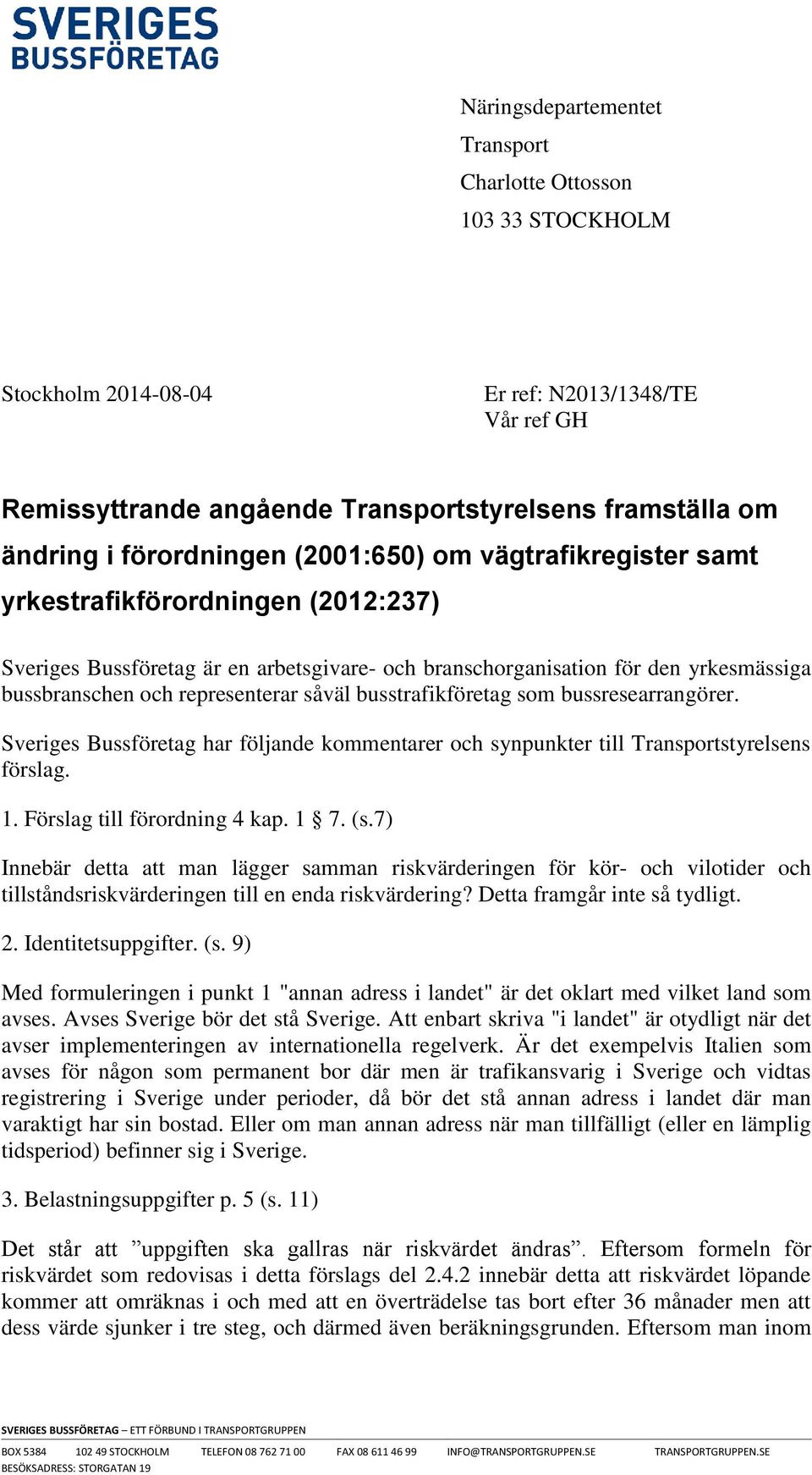 representerar såväl busstrafikföretag som bussresearrangörer. Sveriges Bussföretag har följande kommentarer och synpunkter till Transportstyrelsens förslag. 1. Förslag till förordning 4 kap. 1 7. (s.