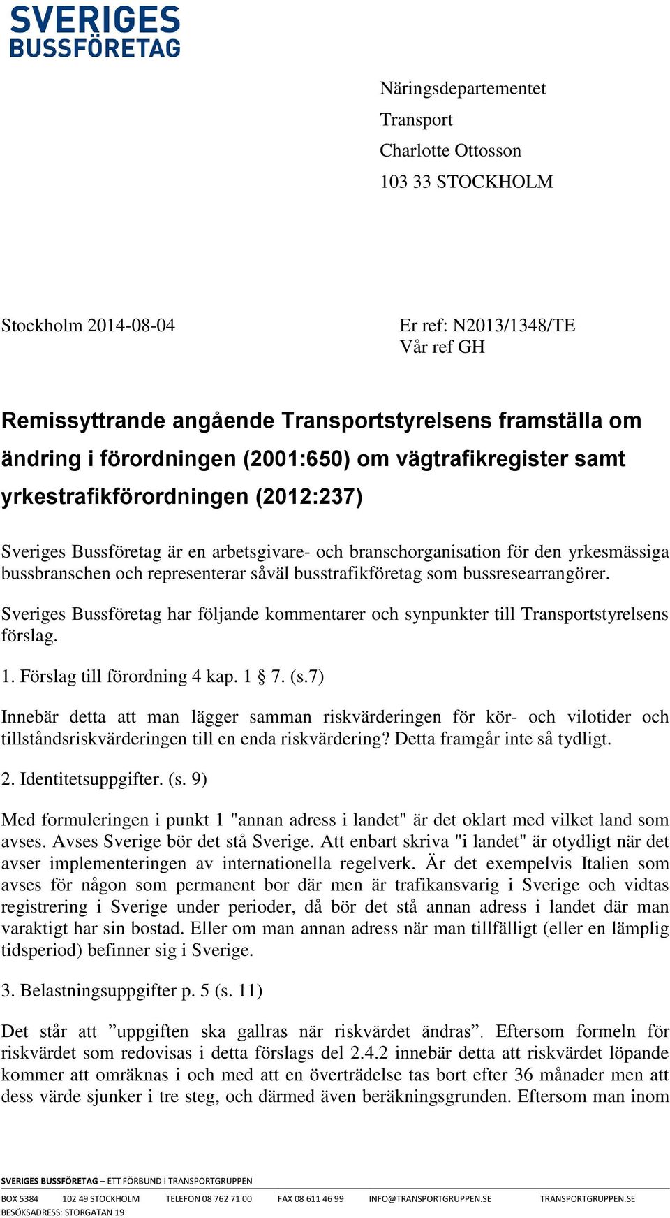 representerar såväl busstrafikföretag som bussresearrangörer. Sveriges Bussföretag har följande kommentarer och synpunkter till Transportstyrelsens förslag. 1. Förslag till förordning 4 kap. 1 7. (s.