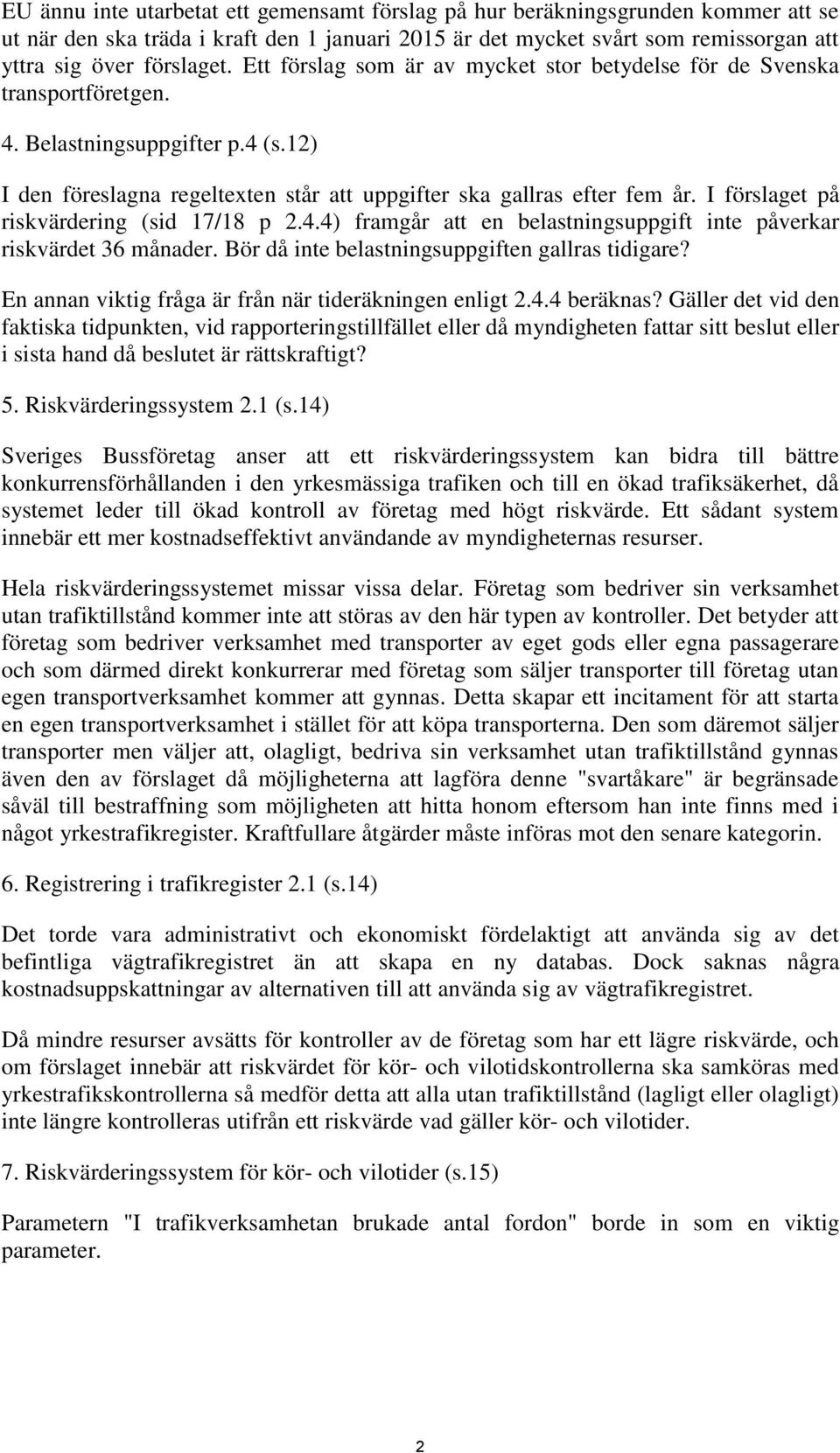 I förslaget på riskvärdering (sid 17/18 p 2.4.4) framgår att en belastningsuppgift inte påverkar riskvärdet 36 månader. Bör då inte belastningsuppgiften gallras tidigare?