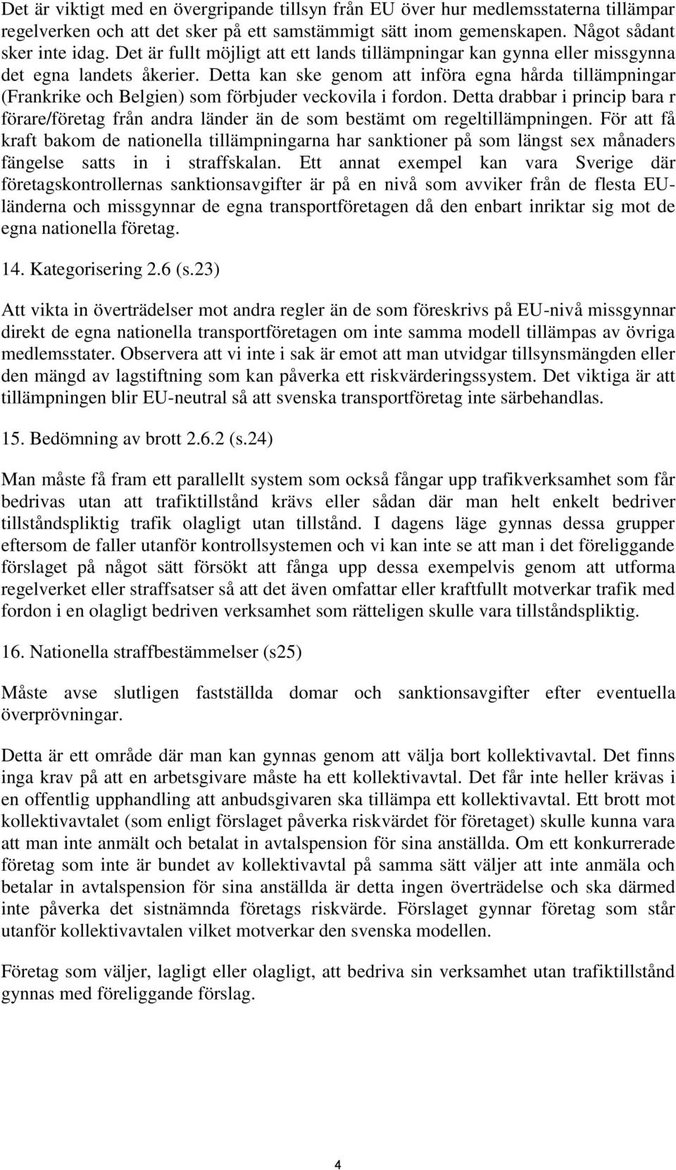 Detta kan ske genom att införa egna hårda tillämpningar (Frankrike och Belgien) som förbjuder veckovila i fordon.