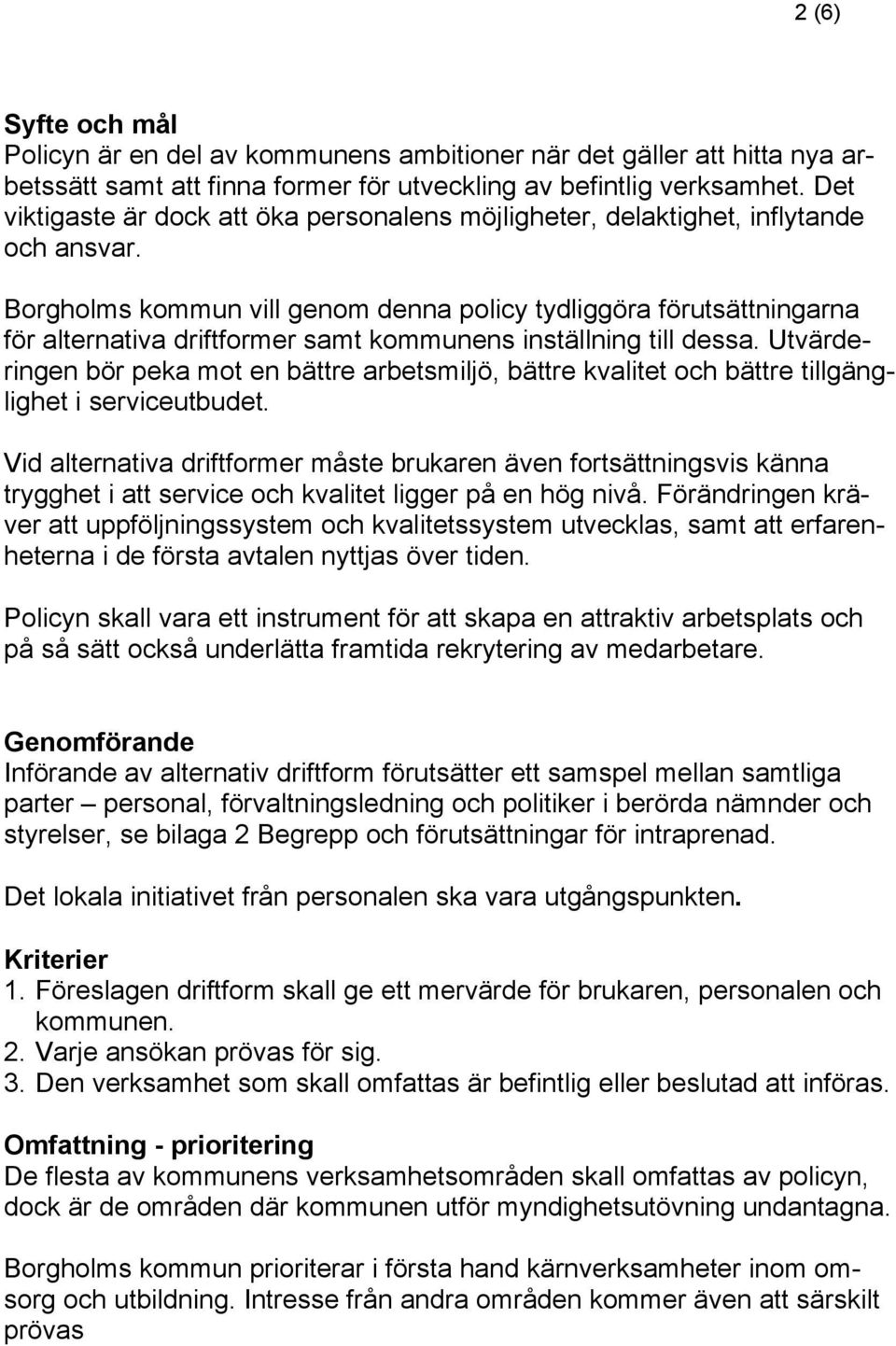 Borgholms kommun vill genom denna policy tydliggöra förutsättningarna för alternativa driftformer samt kommunens inställning till dessa.