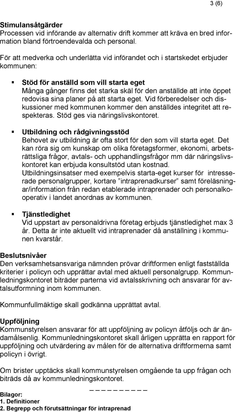 sina planer på att starta eget. Vid förberedelser och diskussioner med kommunen kommer den anställdes integritet att respekteras. Stöd ges via näringslivskontoret.