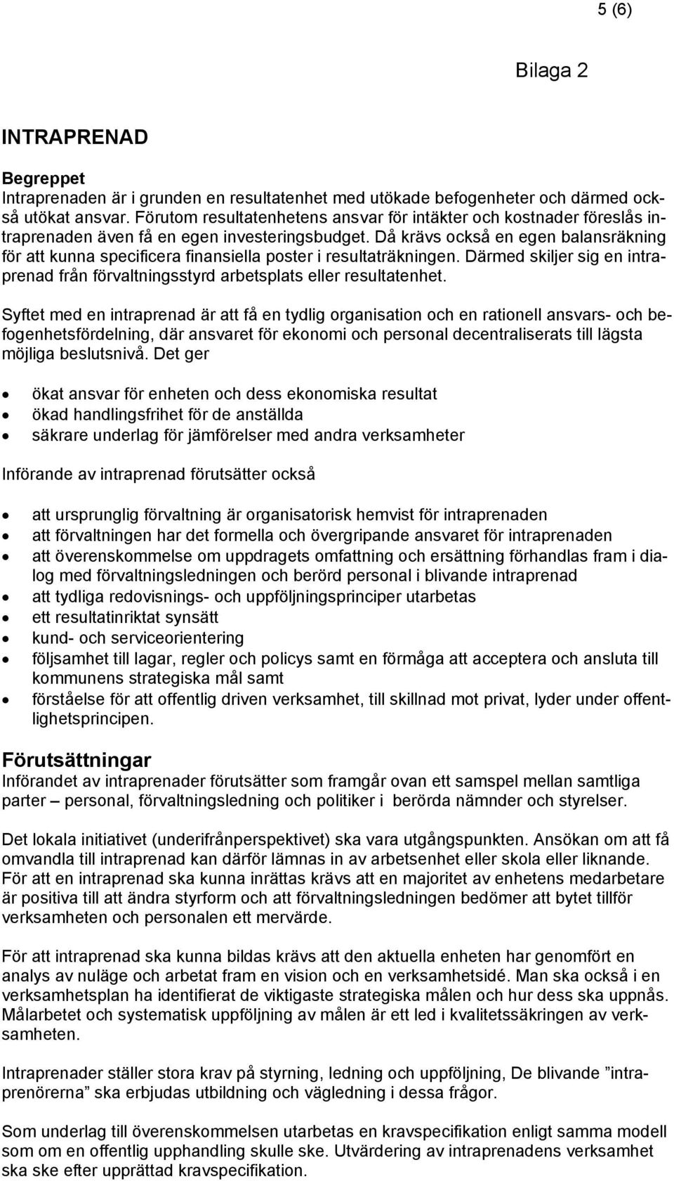 Då krävs också en egen balansräkning för att kunna specificera finansiella poster i resultaträkningen. Därmed skiljer sig en intraprenad från förvaltningsstyrd arbetsplats eller resultatenhet.