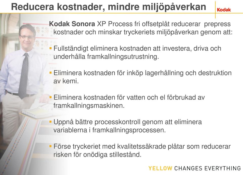 Eliminera kostnaden för inköp lagerhållning och destruktion av kemi. Eliminera kostnaden för vatten och el förbrukad av framkallningsmaskinen.