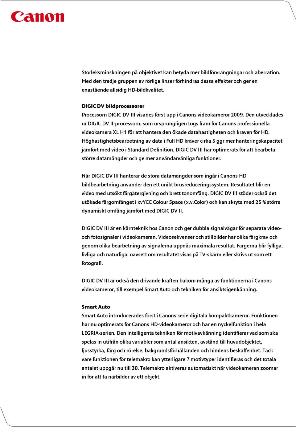 Den utvecklades ur DIGIC DV II-processorn, som ursprungligen togs fram för Canons professionella videokamera XL H1 för att hantera den ökade datahastigheten och kraven för HD.