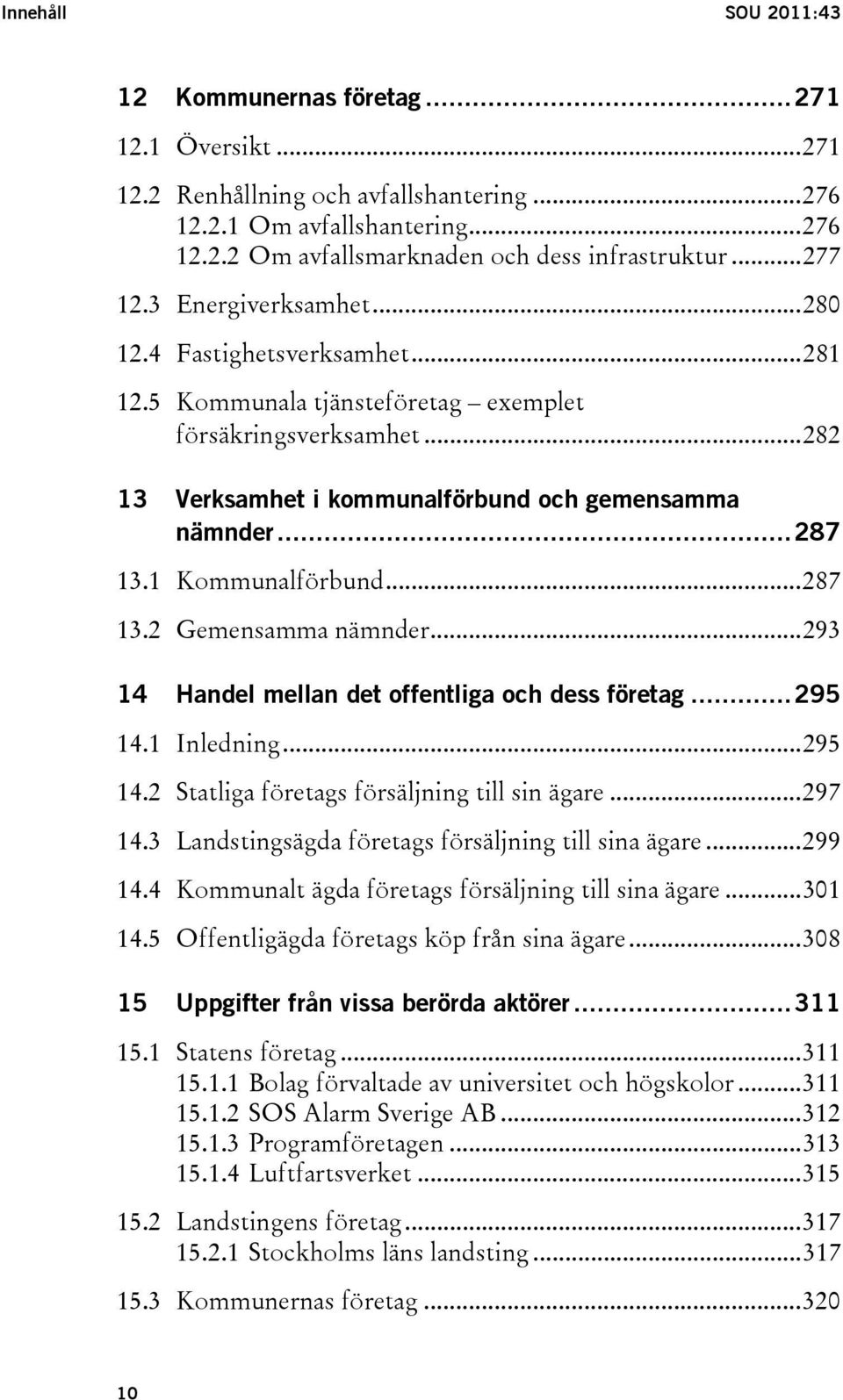 1 Kommunalförbund...287 13.2 Gemensamma nämnder...293 14 Handel mellan det offentliga och dess företag...295 14.1 Inledning...295 14.2 Statliga företags försäljning till sin ägare...297 14.