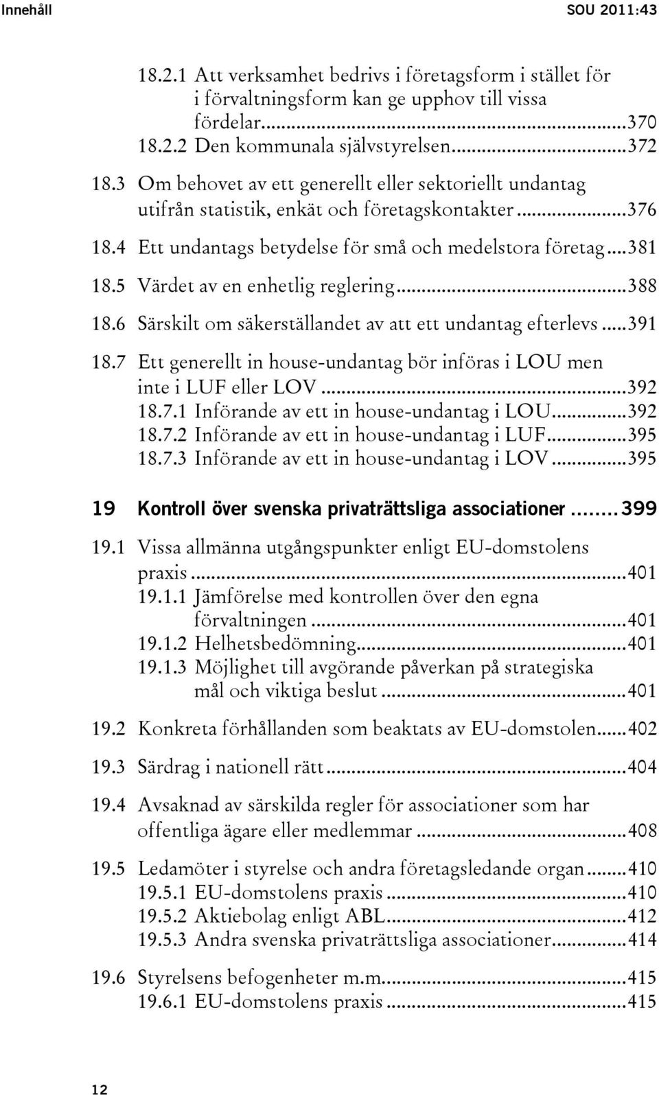 5 Värdet av en enhetlig reglering...388 18.6 Särskilt om säkerställandet av att ett undantag efterlevs...391 18.7 Ett generellt in house-undantag bör införas i LOU men inte i LUF eller LOV...392 18.7.1 Införande av ett in house-undantag i LOU.