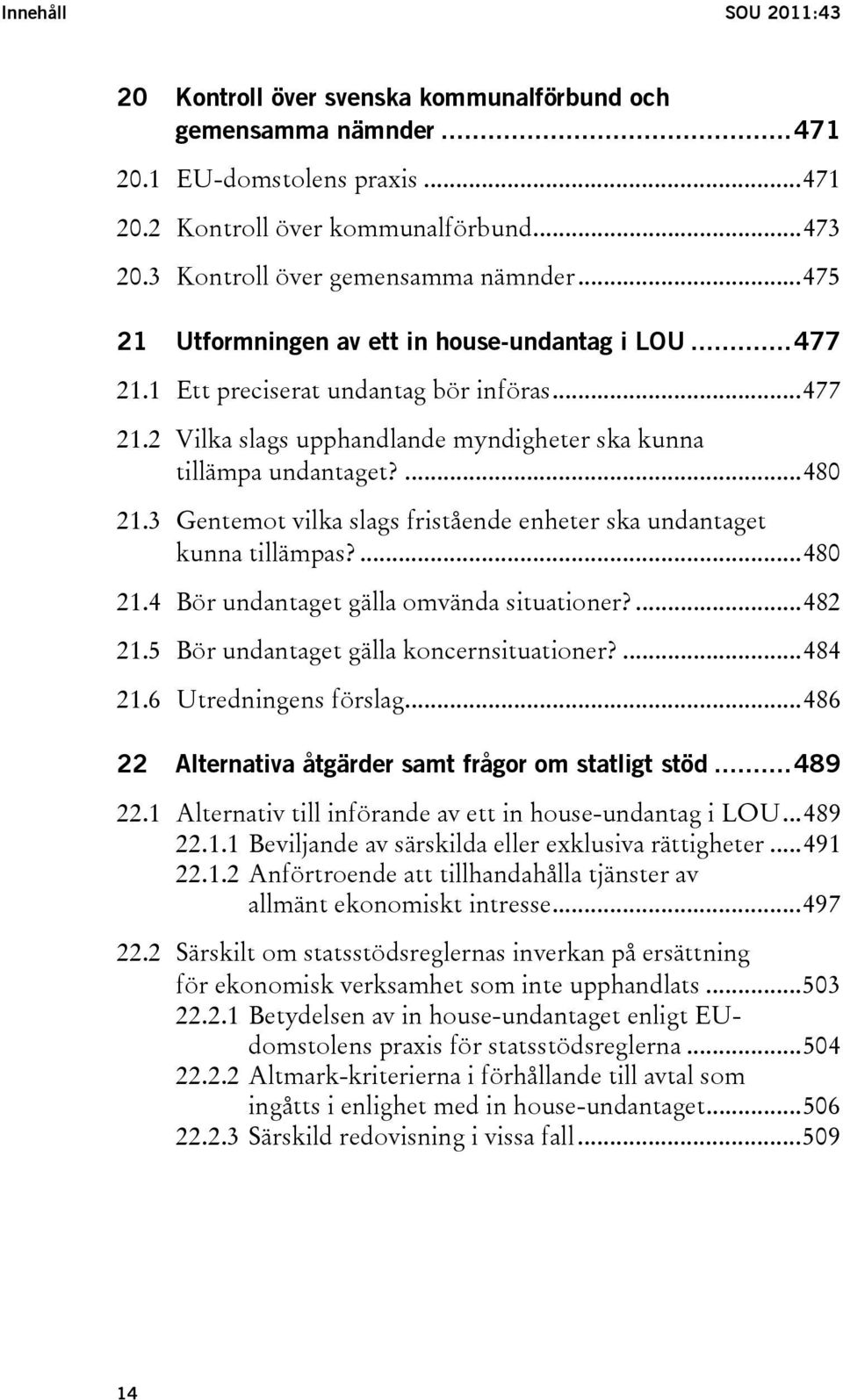 ...480 21.3 Gentemot vilka slags fristående enheter ska undantaget kunna tillämpas?...480 21.4 Bör undantaget gälla omvända situationer?...482 21.5 Bör undantaget gälla koncernsituationer?...484 21.