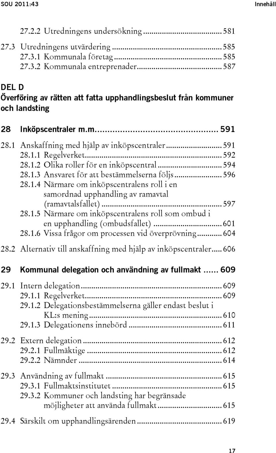 .. 592 28.1.2 Olika roller för en inköpscentral... 594 28.1.3 Ansvaret för att bestämmelserna följs... 596 28.1.4 Närmare om inköpscentralens roll i en samordnad upphandling av ramavtal (ramavtalsfallet).