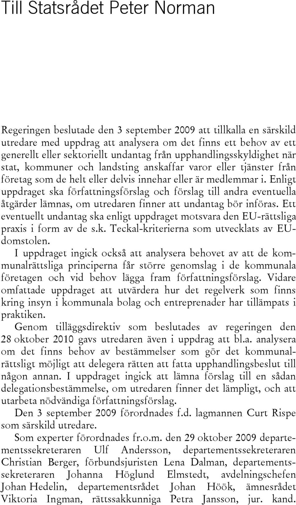 Enligt uppdraget ska författningsförslag och förslag till andra eventuella åtgärder lämnas, om utredaren finner att undantag bör införas.