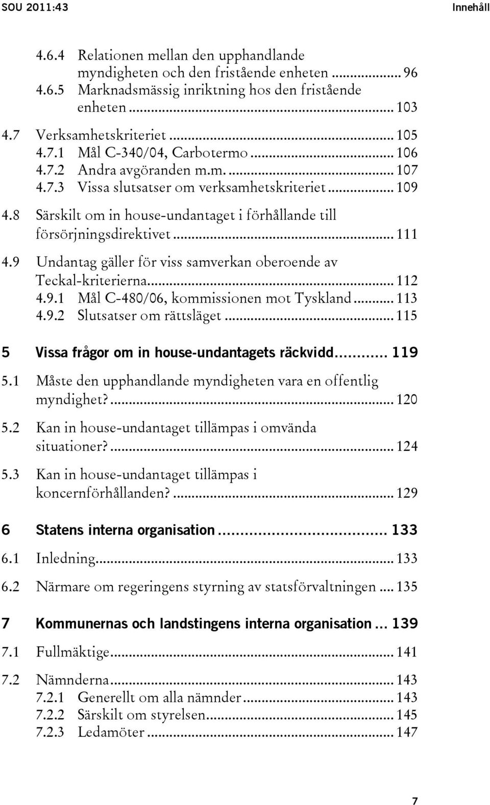 8 Särskilt om in house-undantaget i förhållande till försörjningsdirektivet... 111 4.9 Undantag gäller för viss samverkan oberoende av Teckal-kriterierna... 112 4.9.1 Mål C-480/06, kommissionen mot Tyskland.