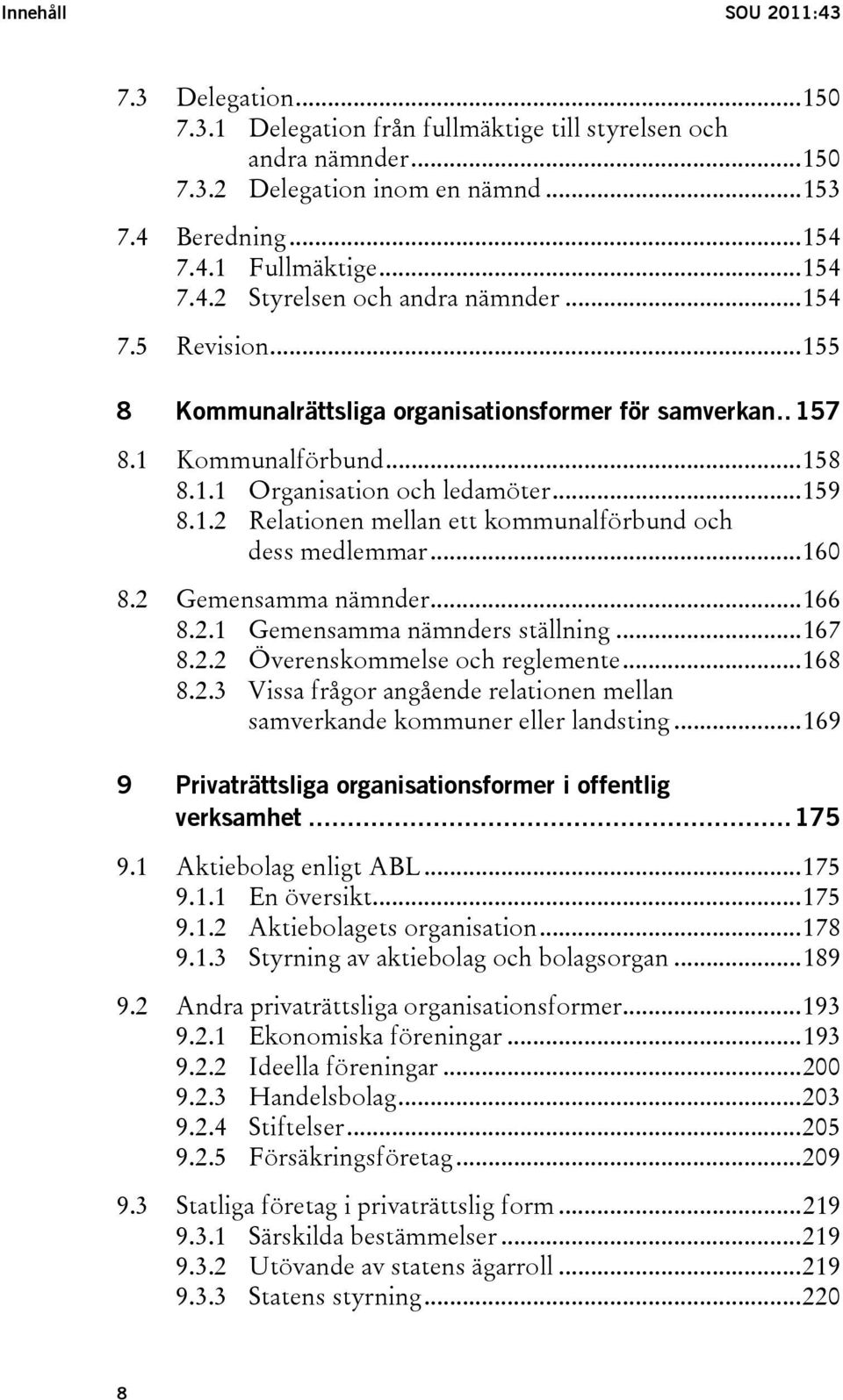 ..160 8.2 Gemensamma nämnder...166 8.2.1 Gemensamma nämnders ställning...167 8.2.2 Överenskommelse och reglemente...168 8.2.3 Vissa frågor angående relationen mellan samverkande kommuner eller landsting.