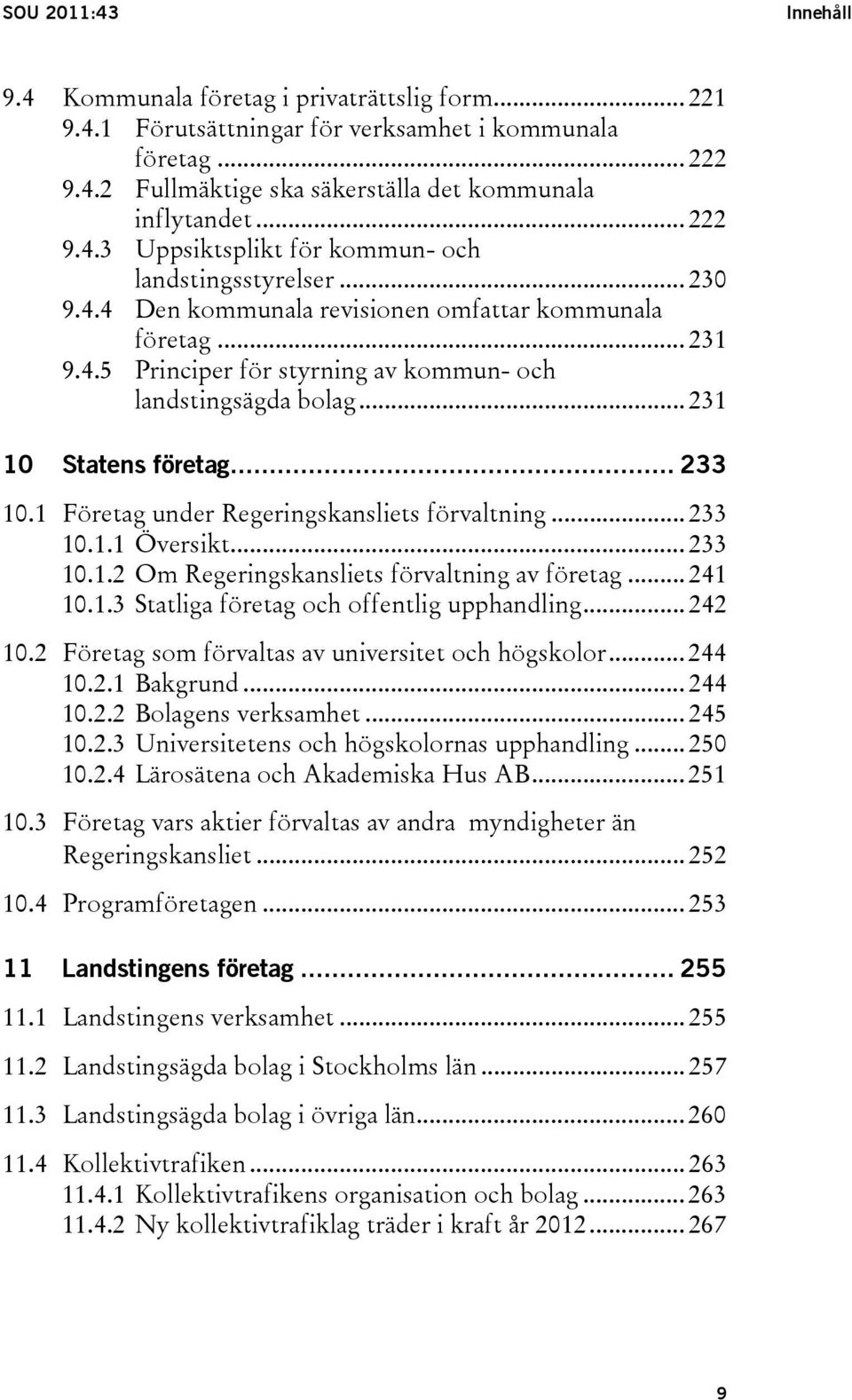 .. 231 10 Statens företag... 233 10.1 Företag under Regeringskansliets förvaltning... 233 10.1.1 Översikt... 233 10.1.2 Om Regeringskansliets förvaltning av företag... 241 10.1.3 Statliga företag och offentlig upphandling.