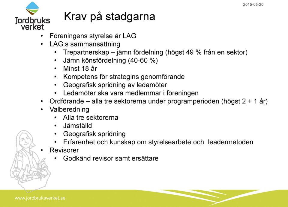 ska vara medlemmar i föreningen Ordförande alla tre sektorerna under programperioden (högst 2 + 1 år) Valberedning Alla tre